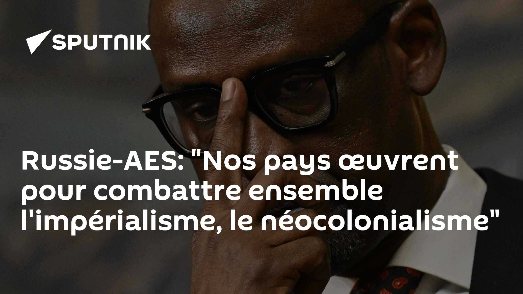 Russie-AES: "Nos pays œuvrent pour combattre ensemble l'impérialisme, le néocolonialisme"