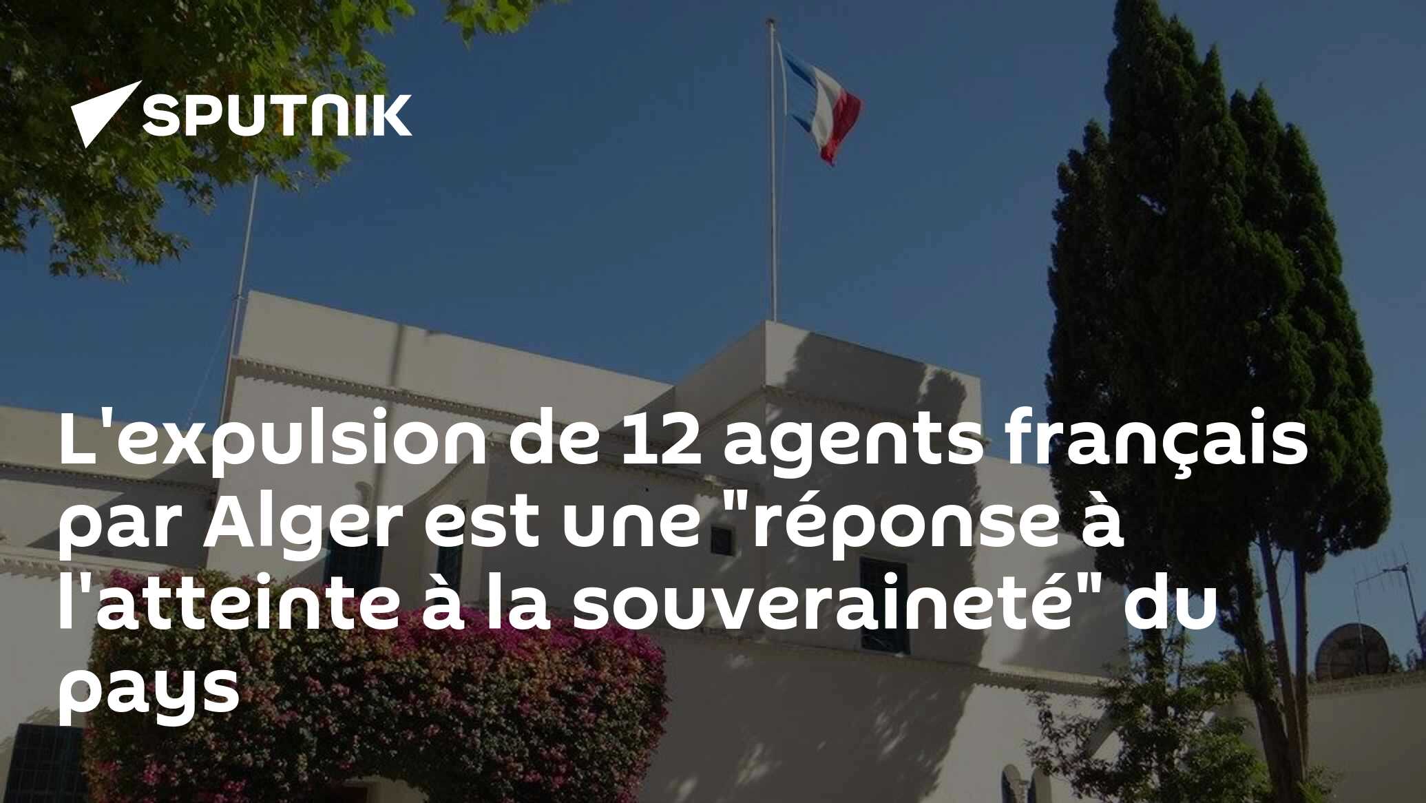 L'expulsion de 12 agents français par Alger est une "réponse à l'atteinte à la souveraineté" du pays
