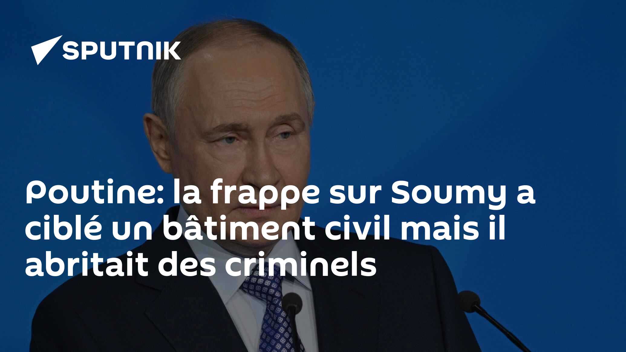 Poutine: la frappe sur Soumy a ciblé un bâtiment civil mais il abritait des criminels