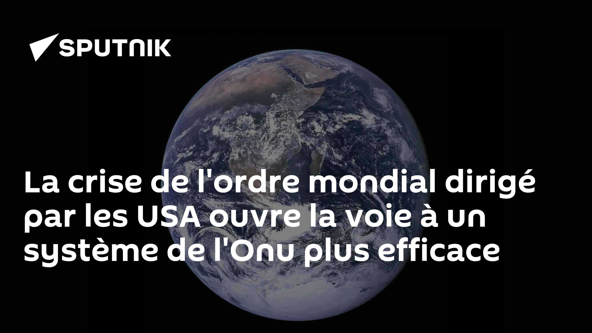 La crise de l'ordre mondial dirigé par les USA ouvre la voie à un système de l'Onu plus efficace