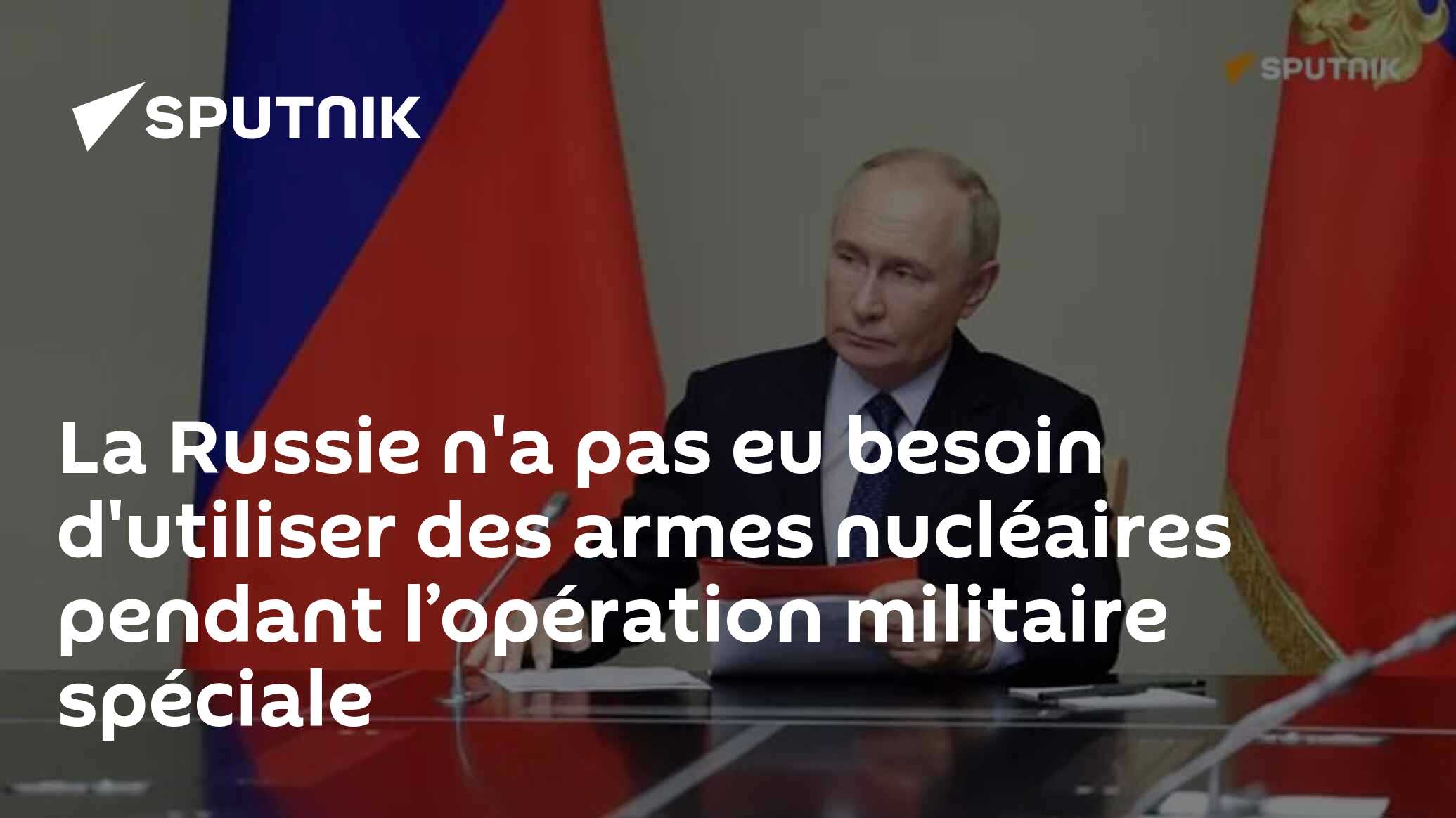 La Russie n'a pas eu besoin d'utiliser des armes nucléaires pendant l’opération militaire spéciale