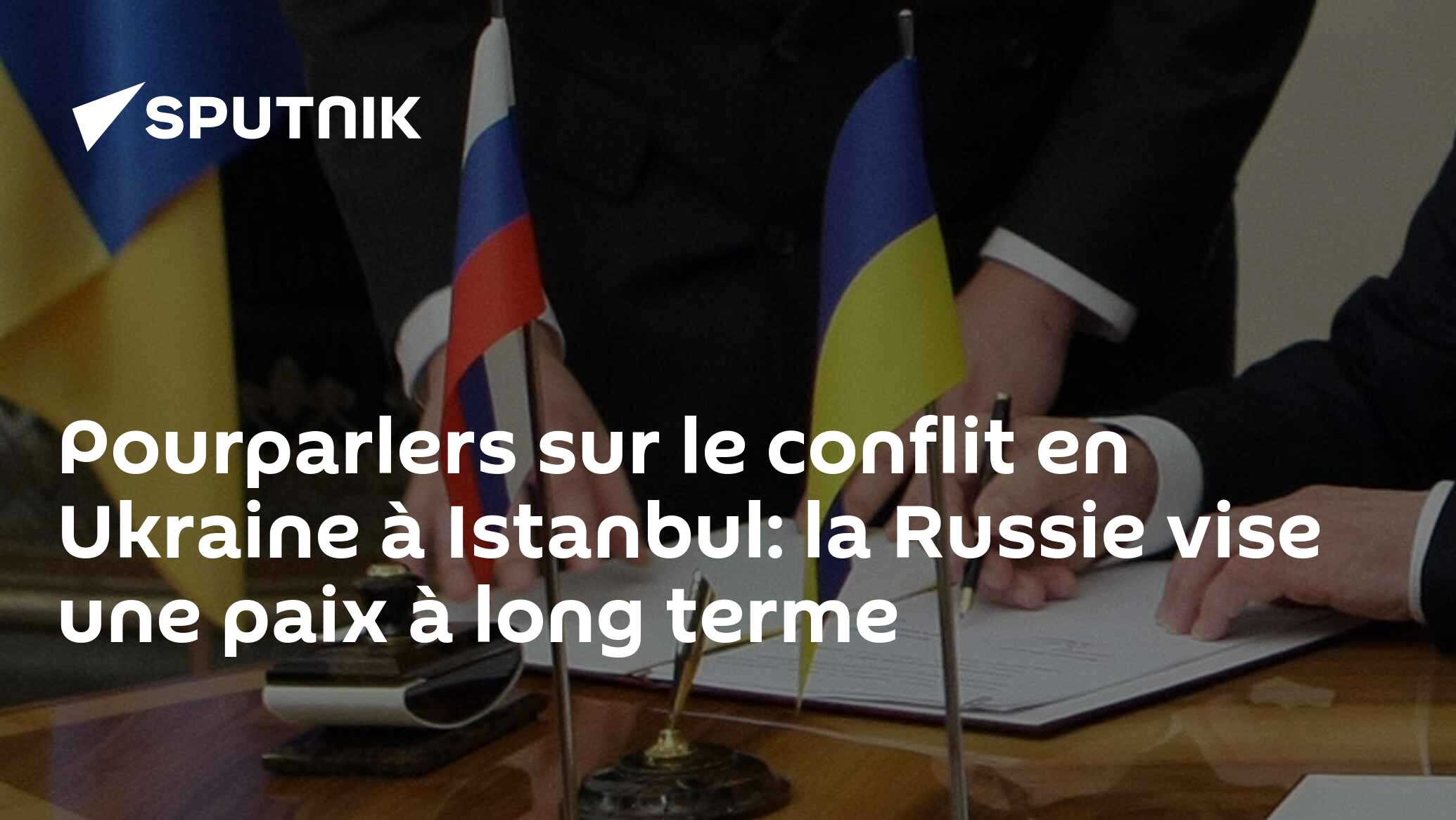 Pourparlers sur le conflit en Ukraine à Istanbul: la Russie vise une paix à long terme