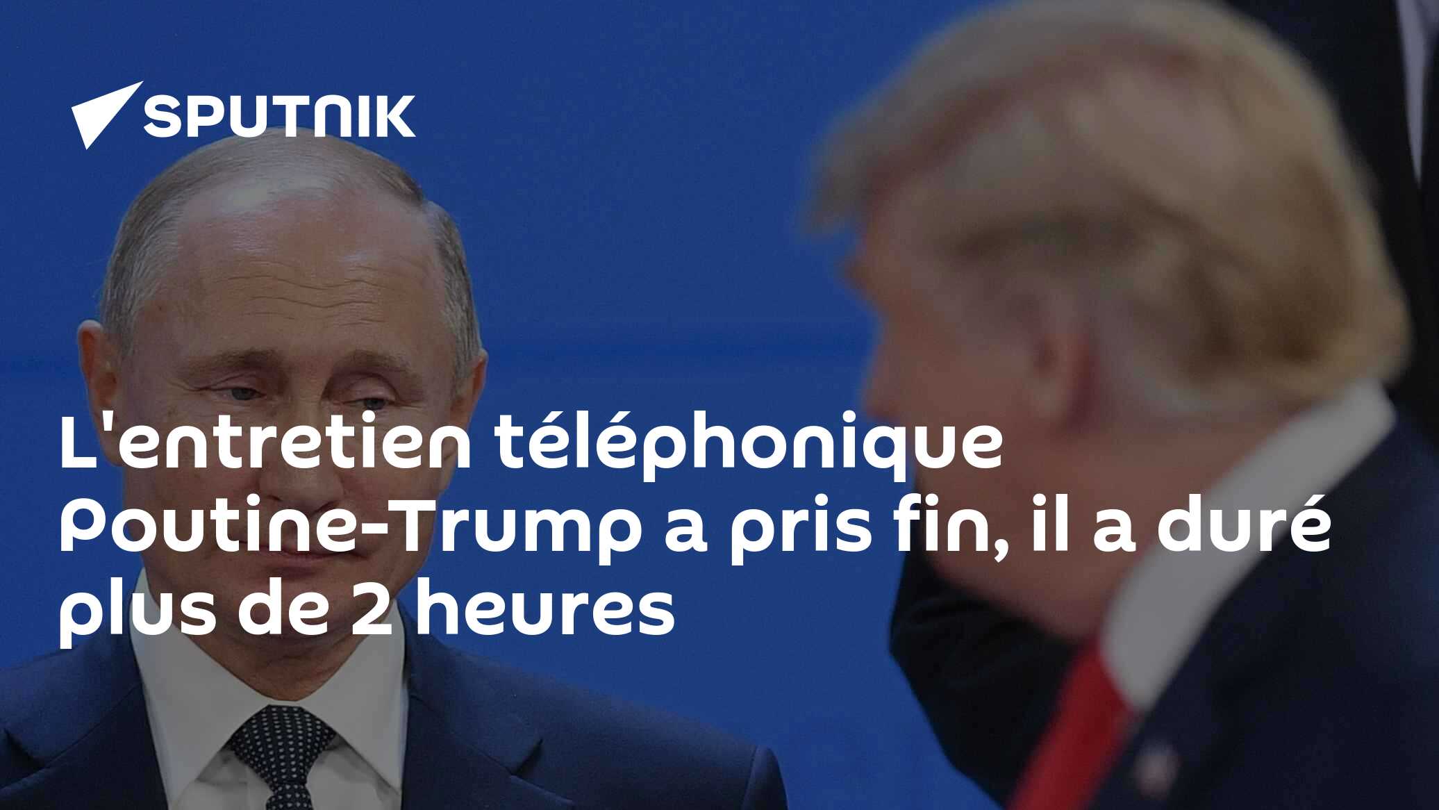 L'entretien téléphonique Poutine-Trump a pris fin, il a duré plus de 2 heures