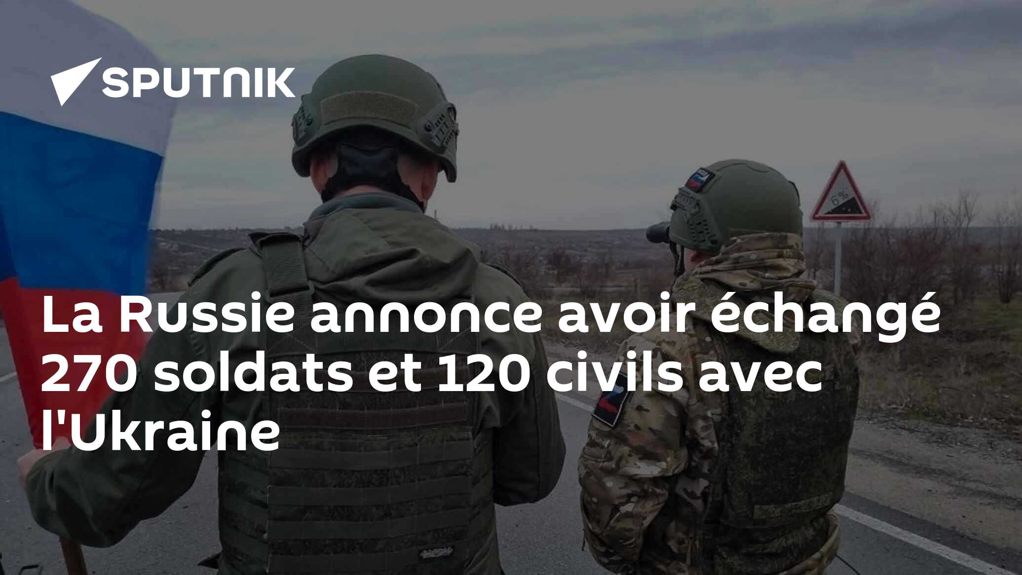 La Russie annonce avoir échangé 270 soldats et 120 civils avec l'Ukraine