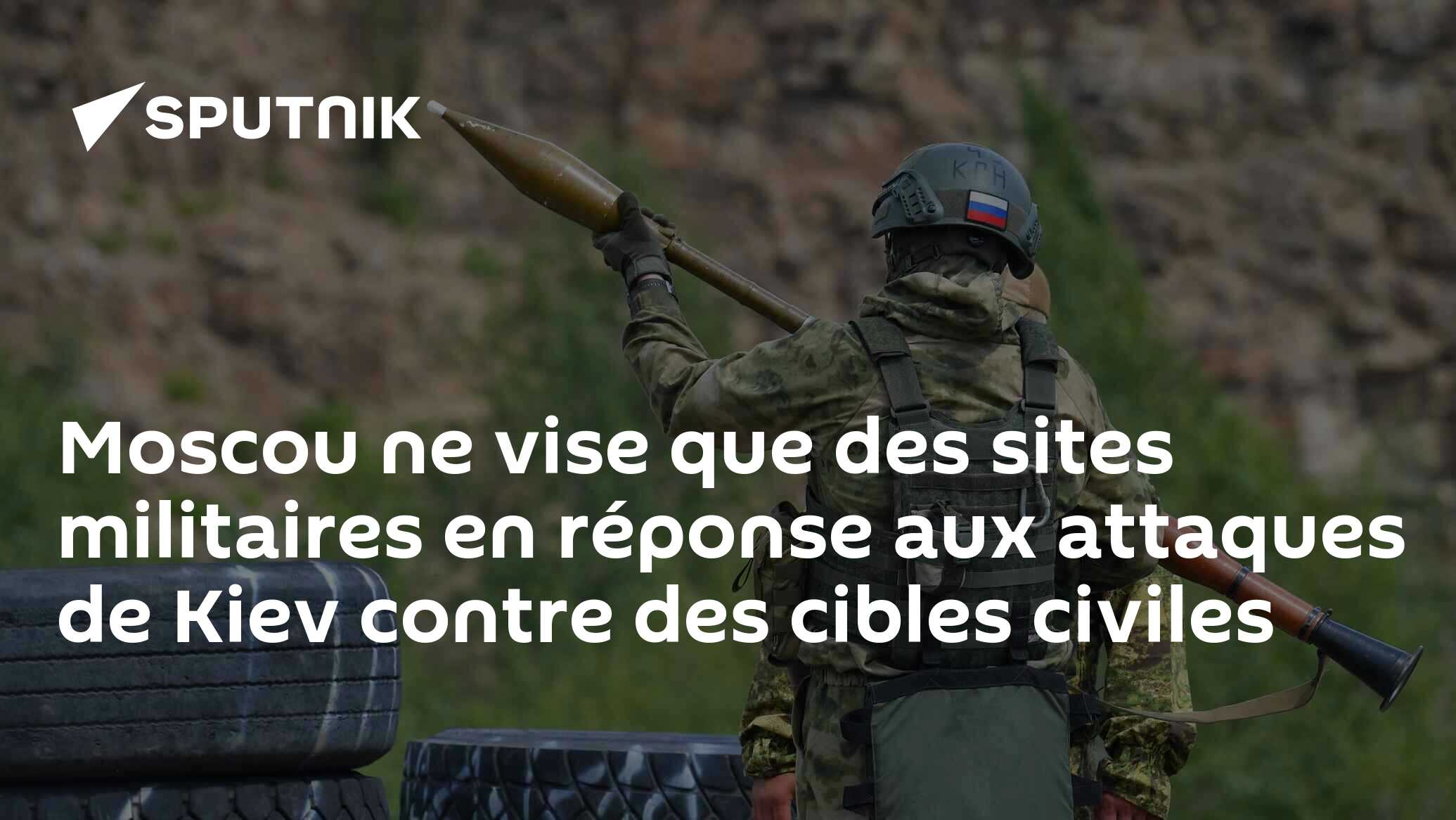 Moscou ne vise que des sites militaires en réponse aux attaques de Kiev contre des cibles civiles
