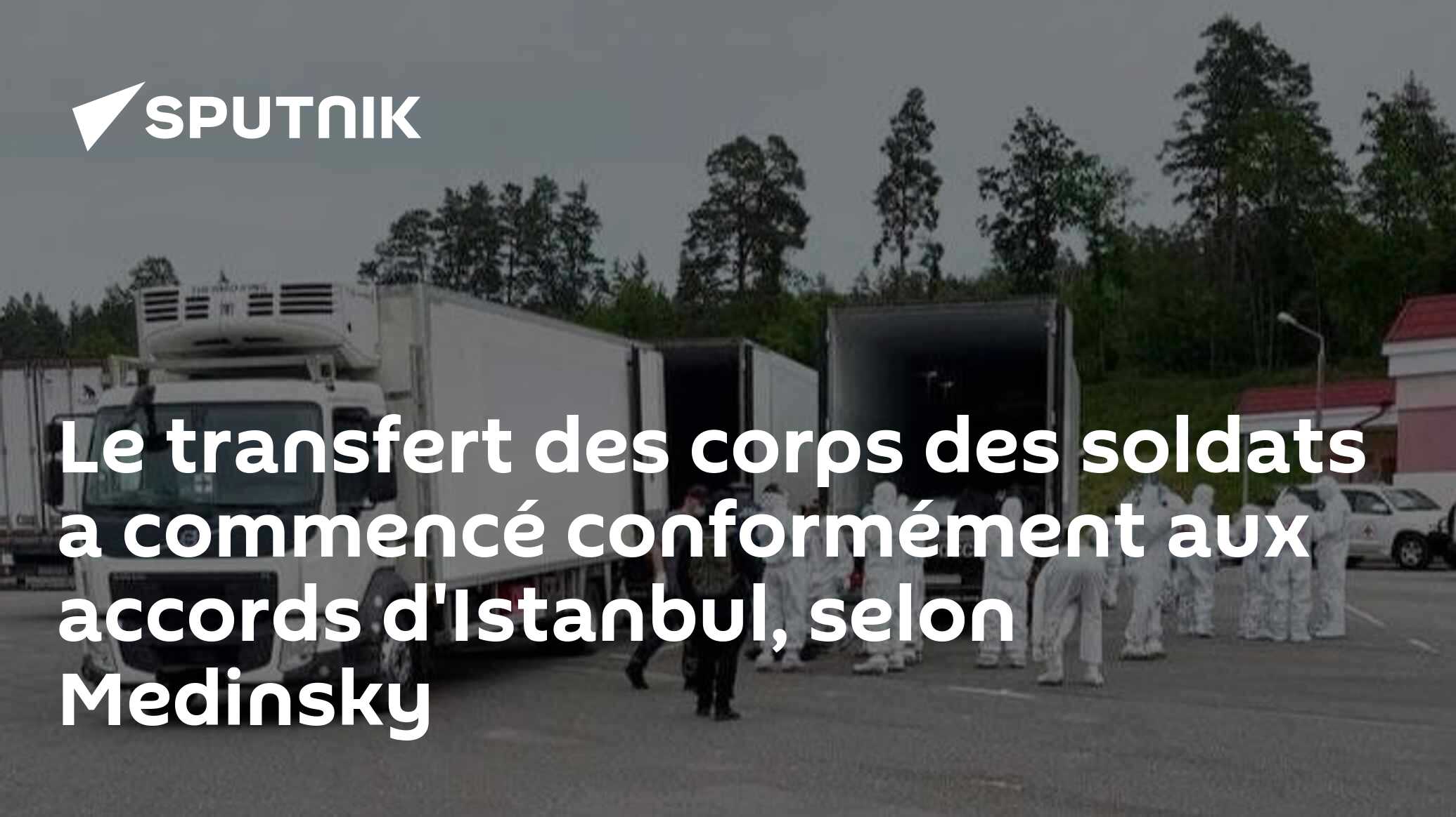 Le transfert des corps des soldats a commencé conformément aux accords d'Istanbul, selon Medinsky