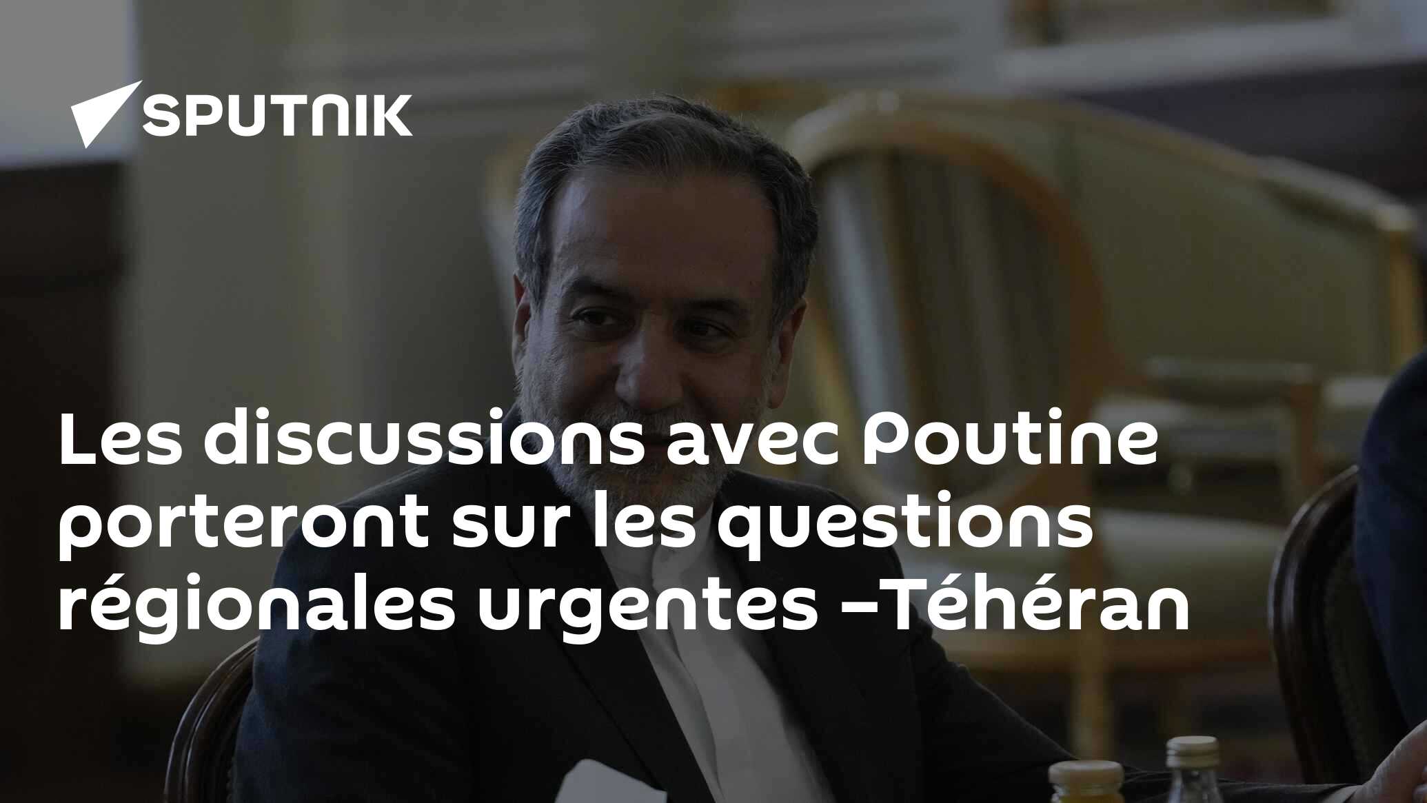 Les discussions avec Poutine porteront sur les questions régionales urgentes –Téhéran