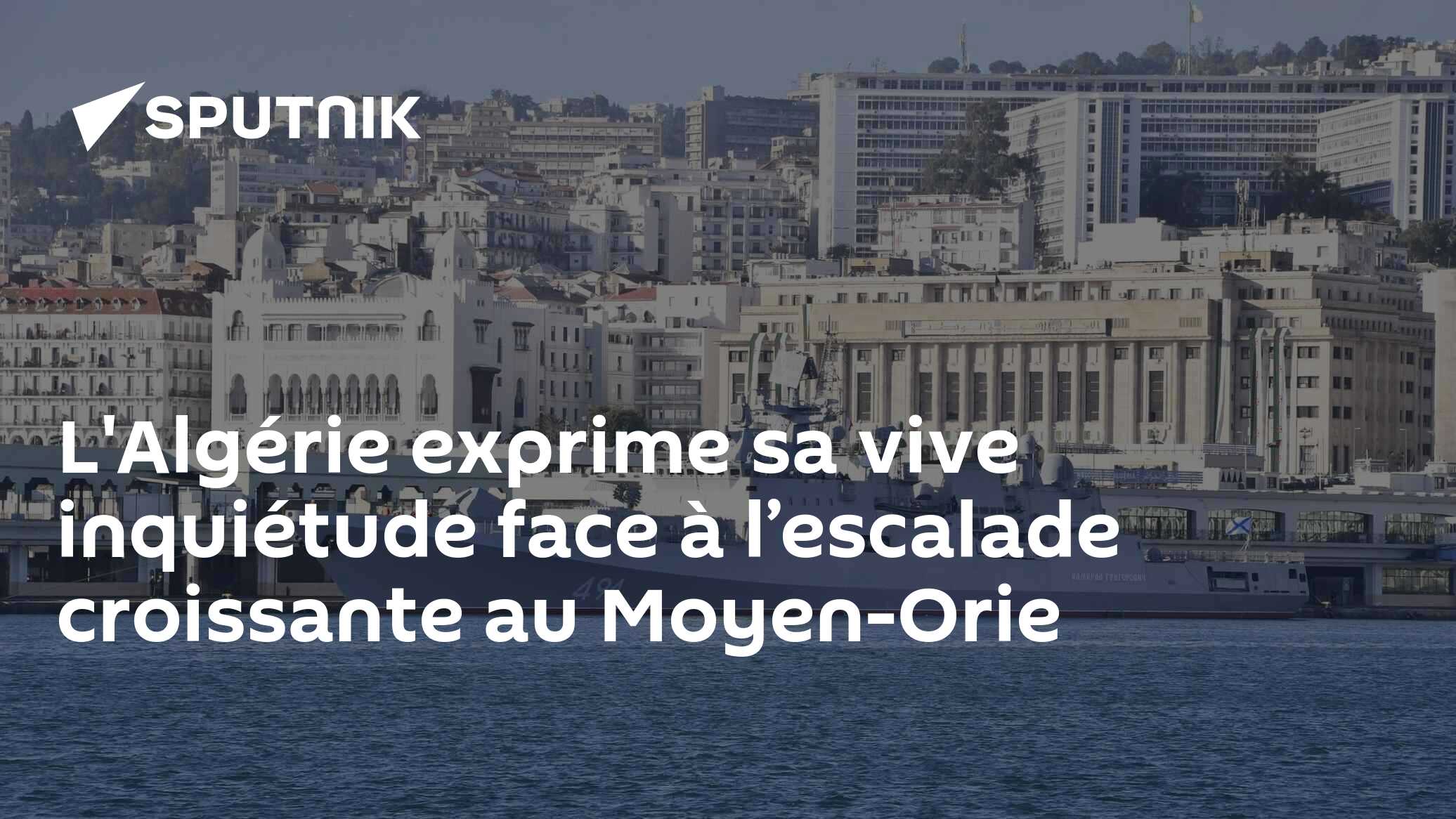 L'Algérie exprime sa vive inquiétude face à l’escalade croissante au Moyen-Orie