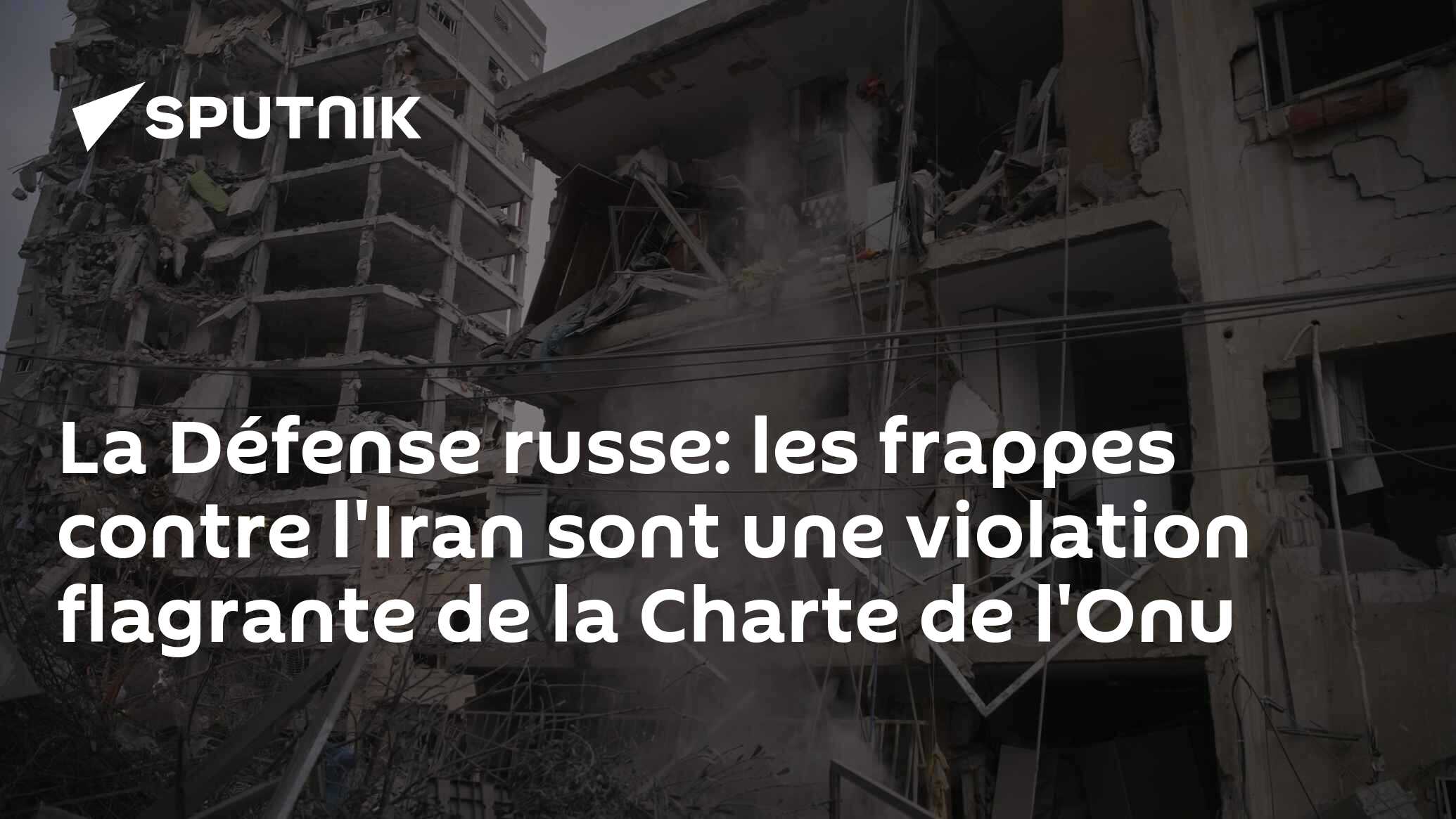 La Défense russe: les frappes contre l'Iran sont une violation flagrante de la Charte de l'Onu