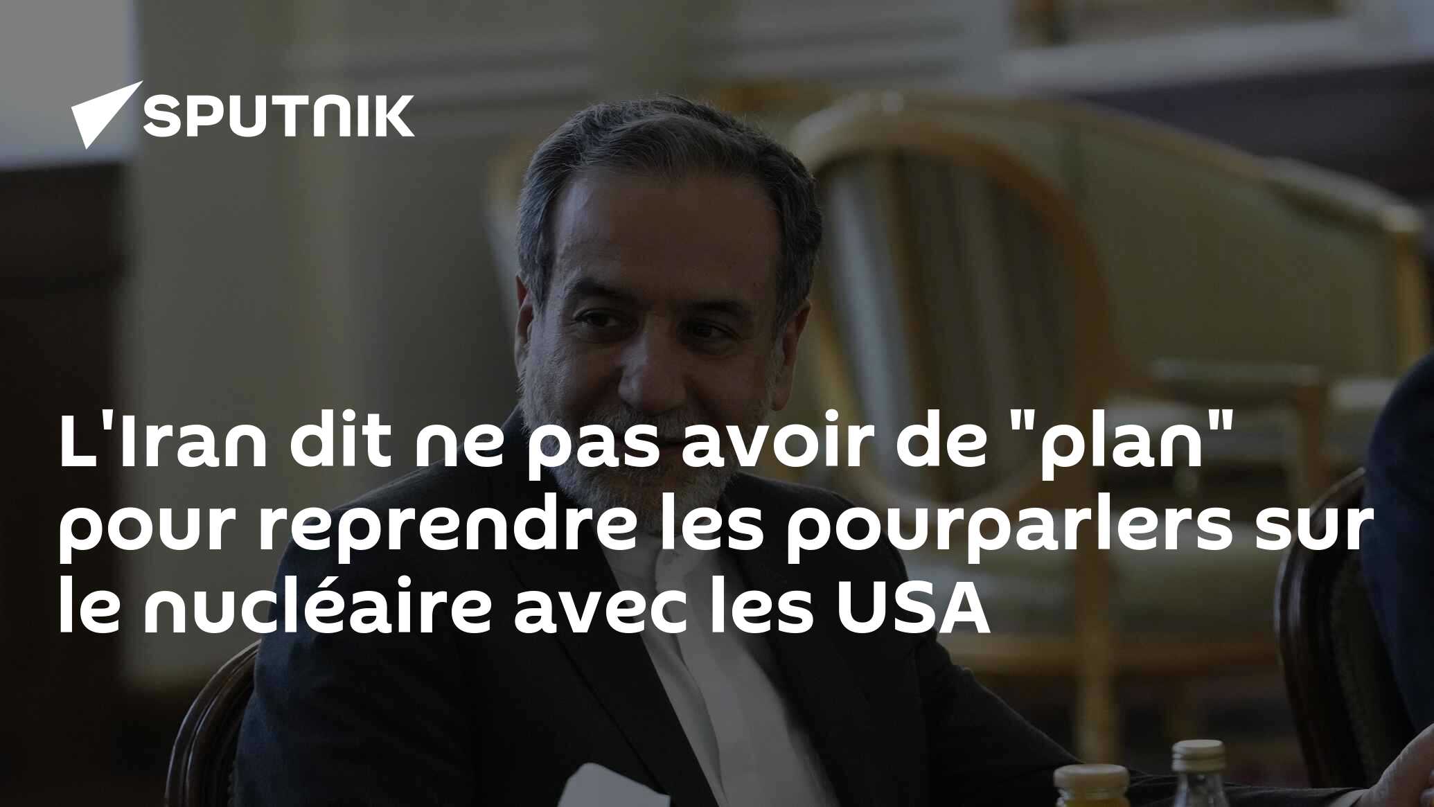 L'Iran dit ne pas avoir de "plan" pour reprendre les pourparlers sur le nucléaire avec les USA