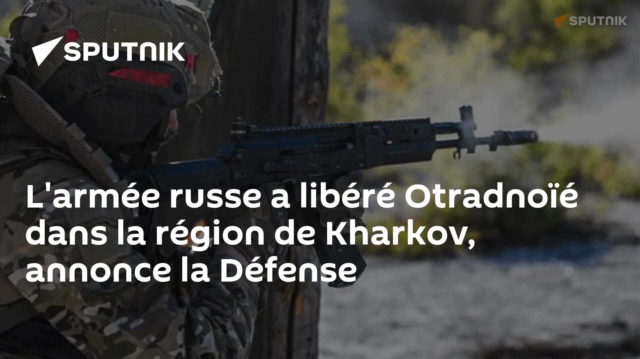 L'armée russe a libéré Otradnoïé dans la région de Kharkov, annonce la ...
