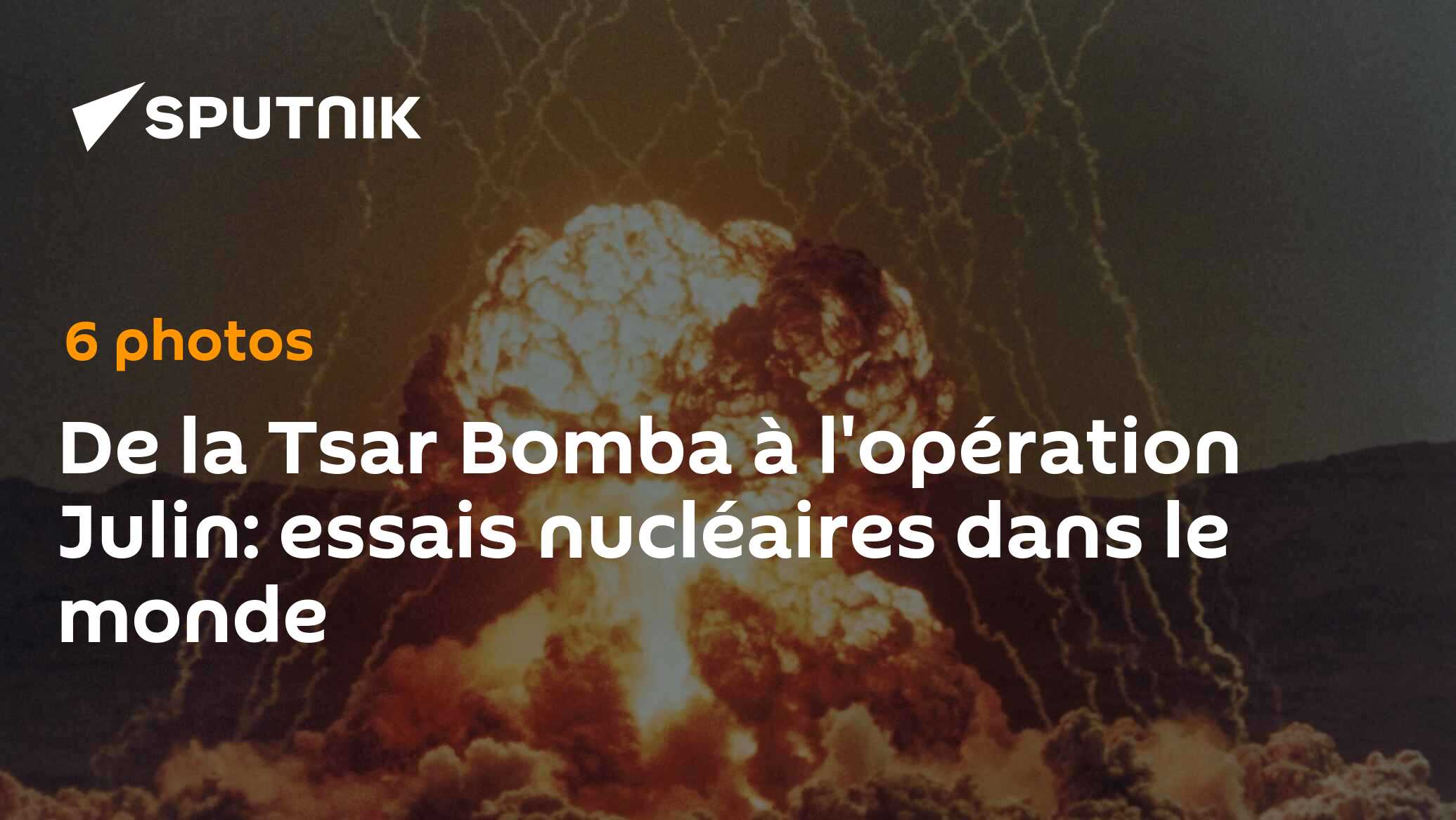 De la Tsar Bomba à l'opération Julin: essais nucléaires dans le monde