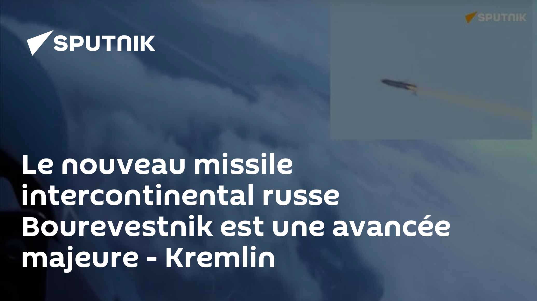 Le nouveau missile intercontinental russe Bourevestnik est une avancée majeure - Kremlin
