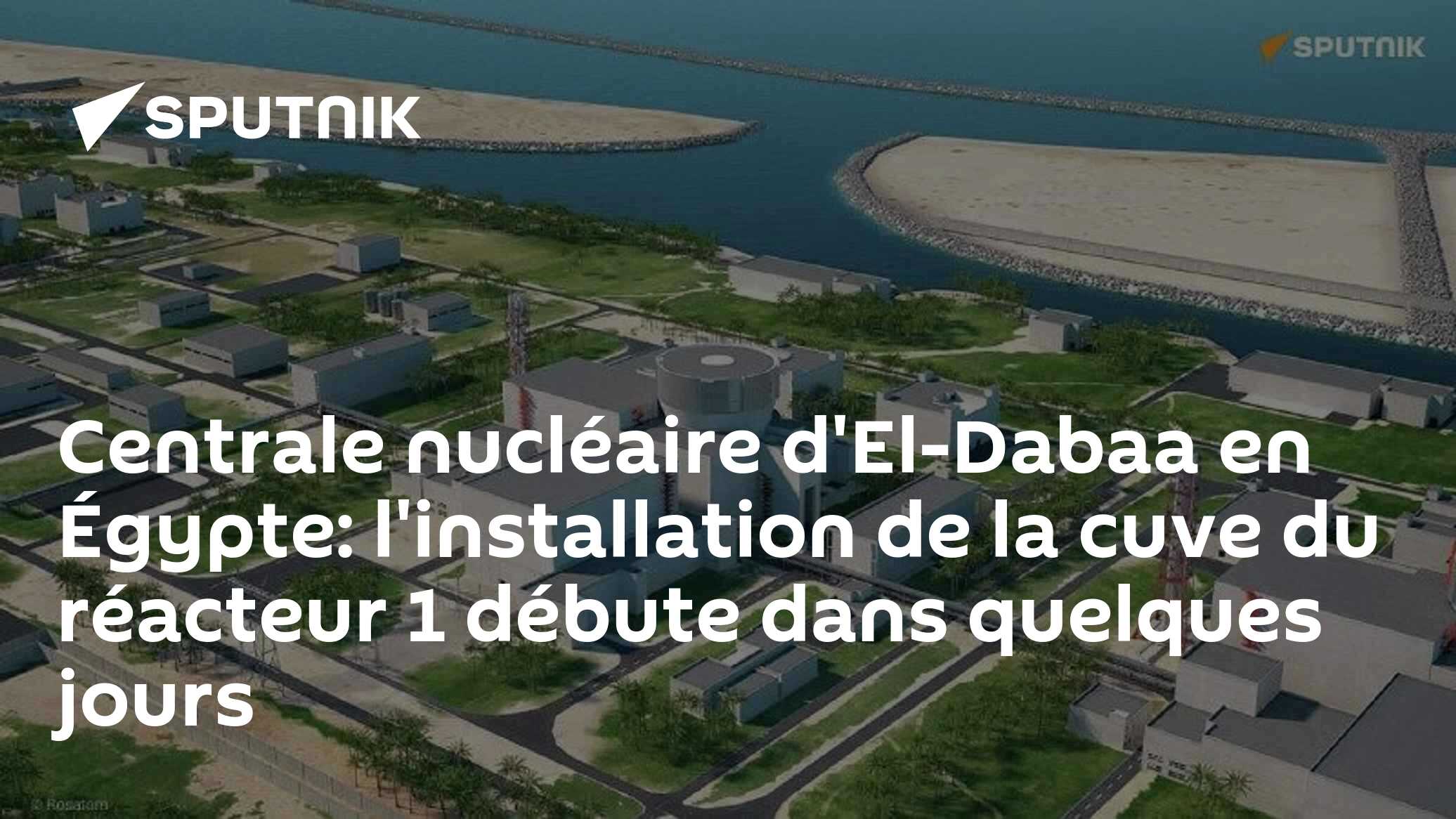 Centrale nucléaire d'El-Dabaa en Égypte: l'installation de la cuve du ...