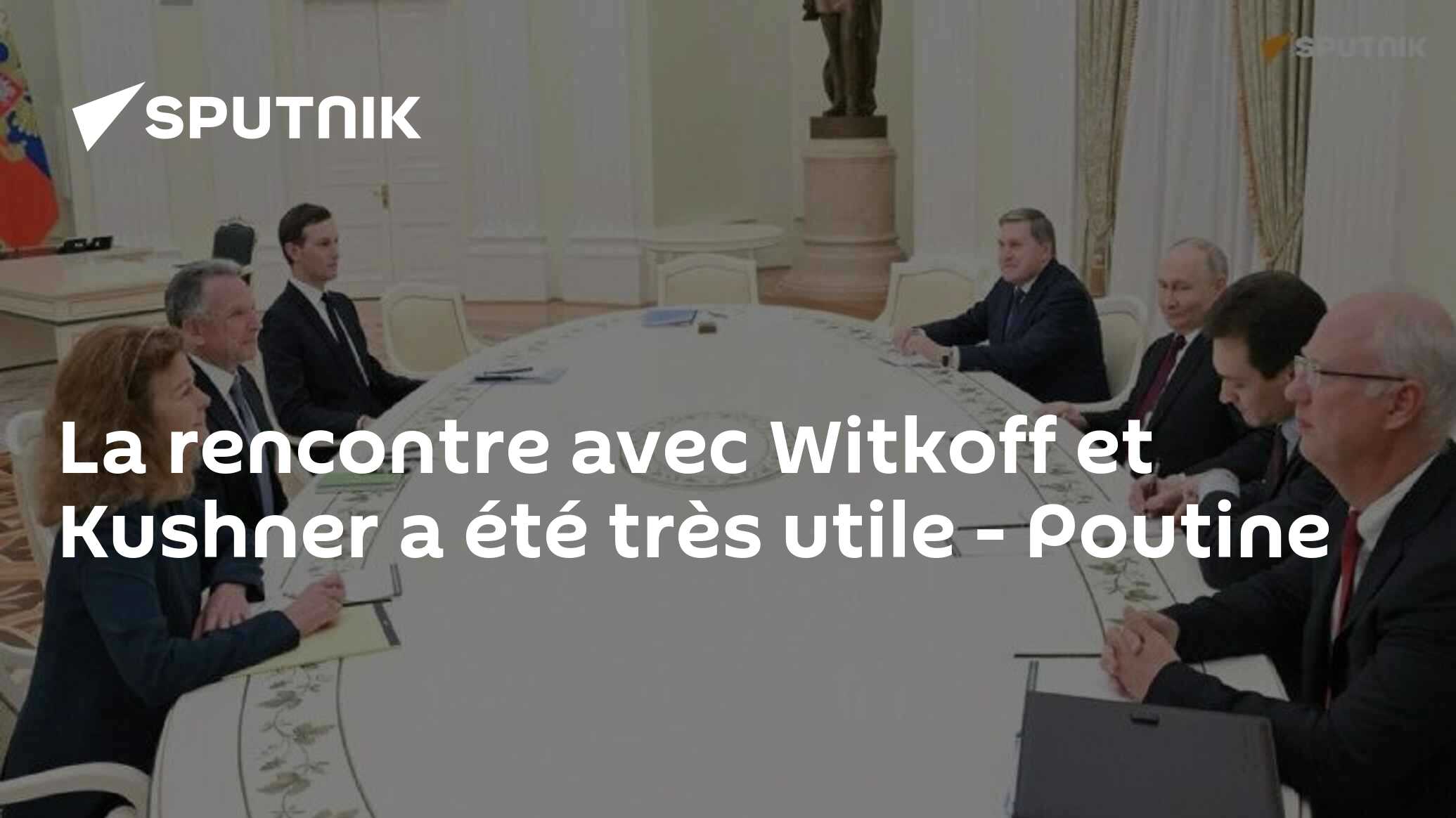 La rencontre avec Witkoff et Kushner a été très utile - Poutine