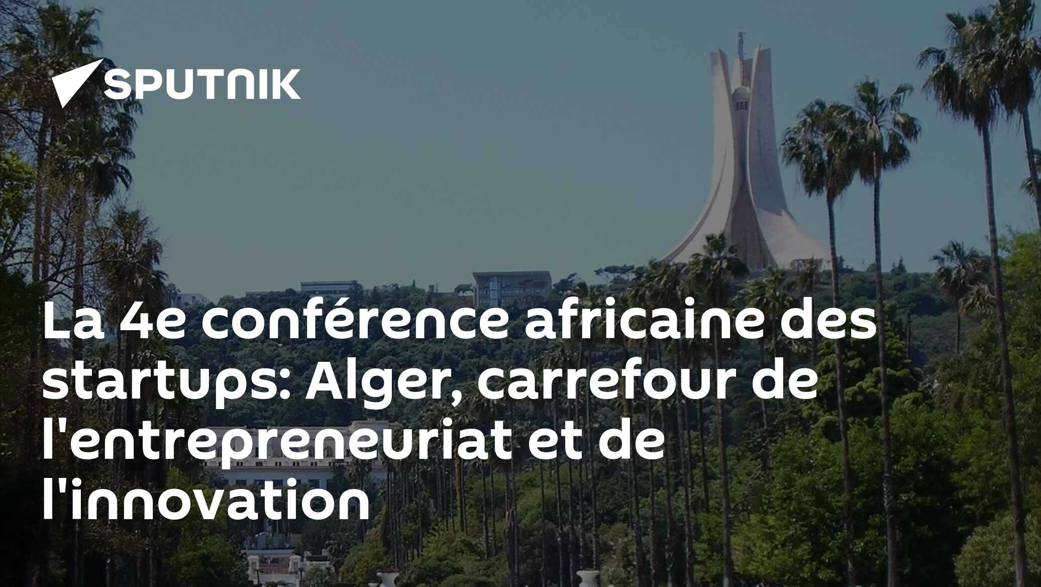 La 4e conférence africaine des startups: Alger, carrefour de l'entrepreneuriat et de l'innovation