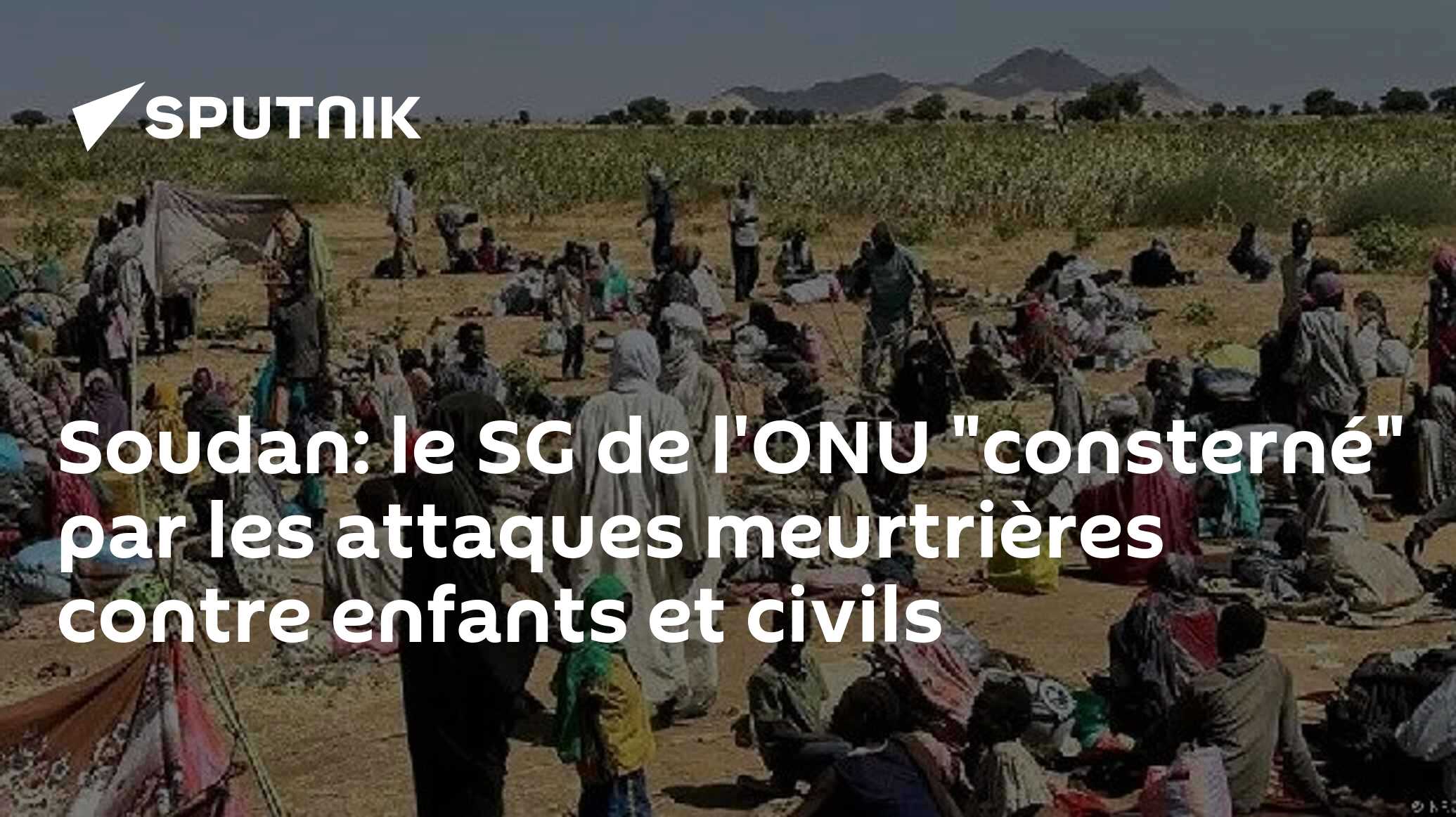 Soudan: le SG de l'ONU "consterné" par les attaques meurtrières contre enfants et civils