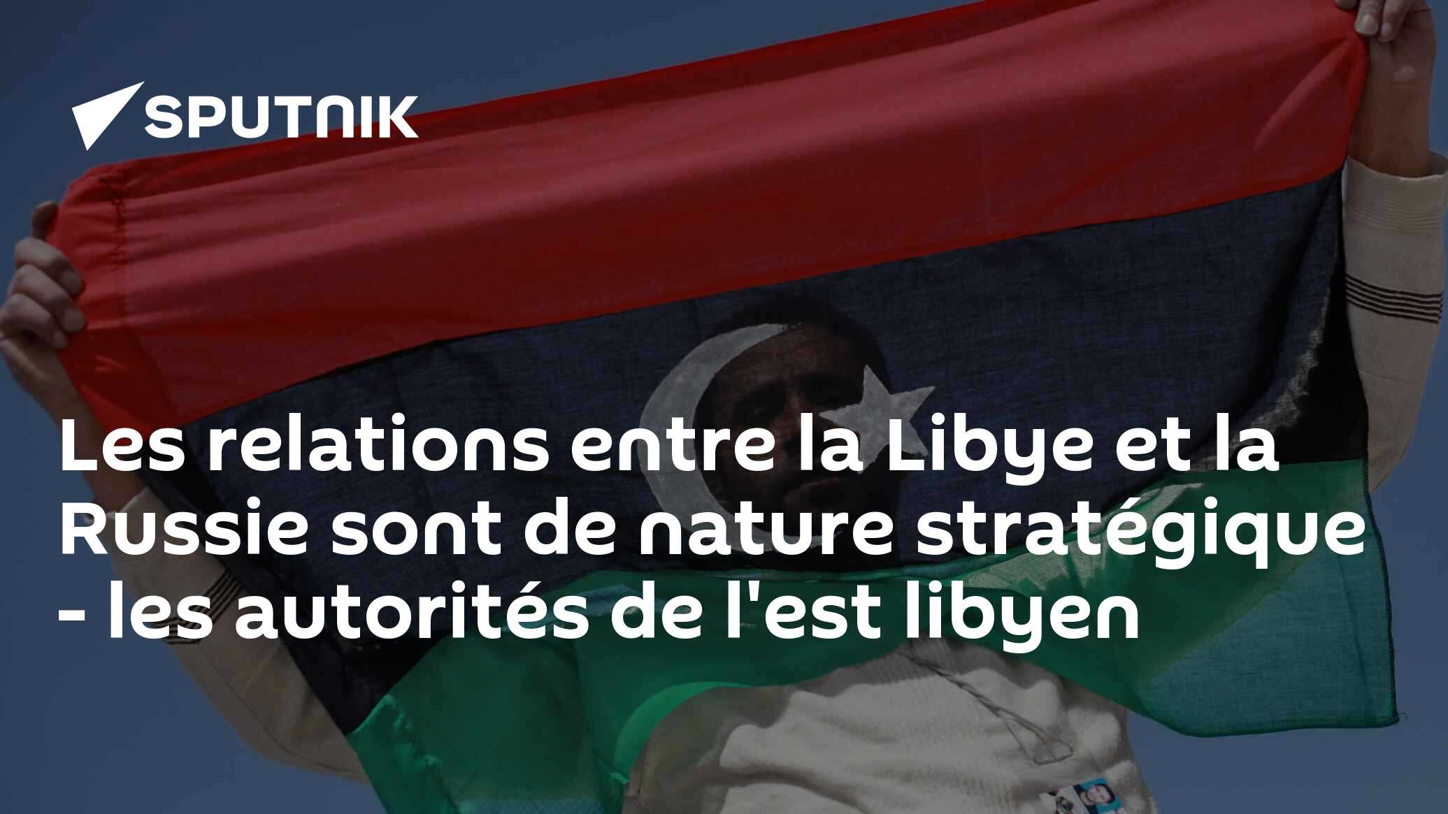Les relations entre la Libye et la Russie sont de nature stratégique - les autorités de l'est libyen