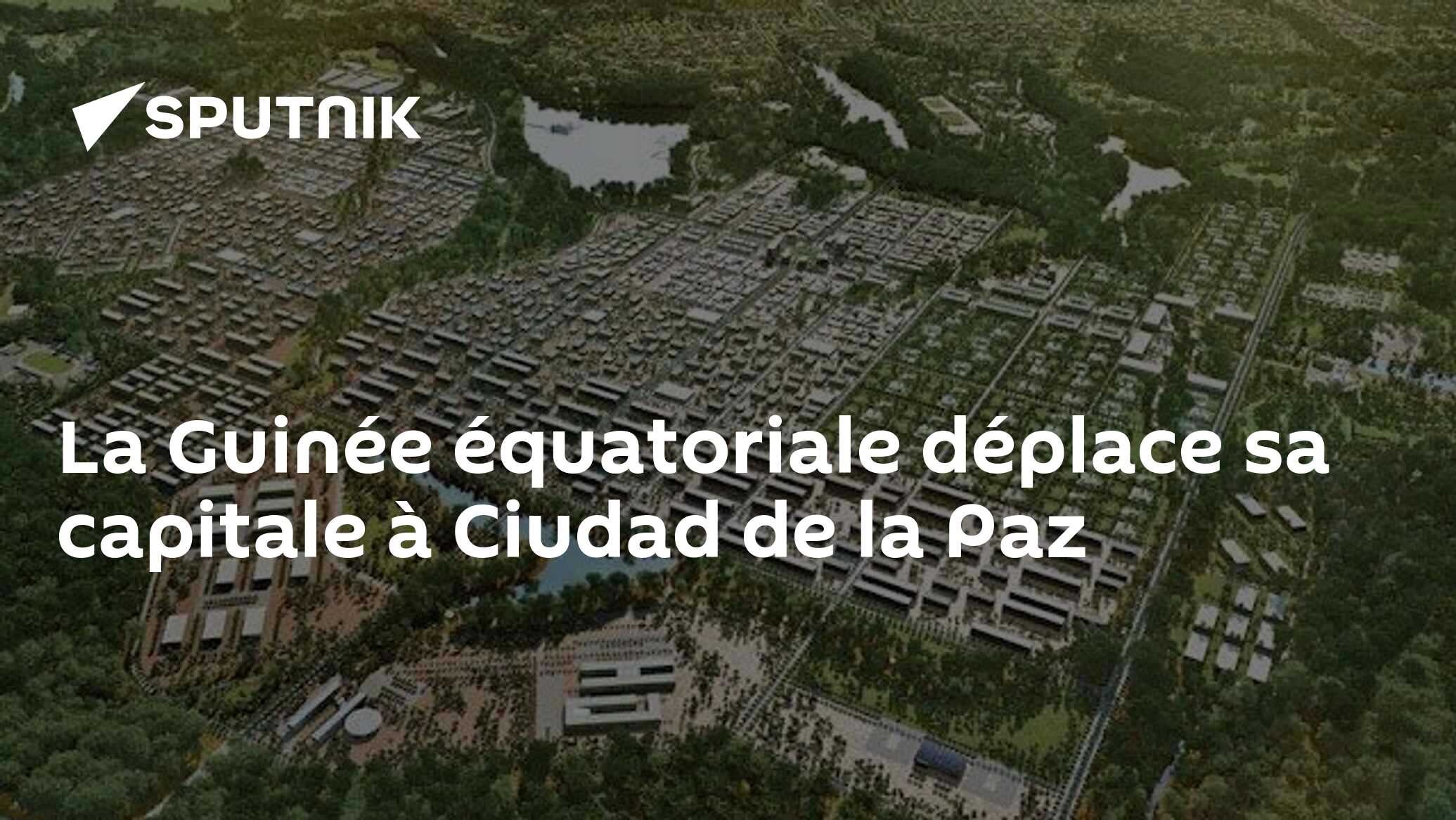 La Guinée équatoriale déplace sa capitale à Ciudad de la Paz