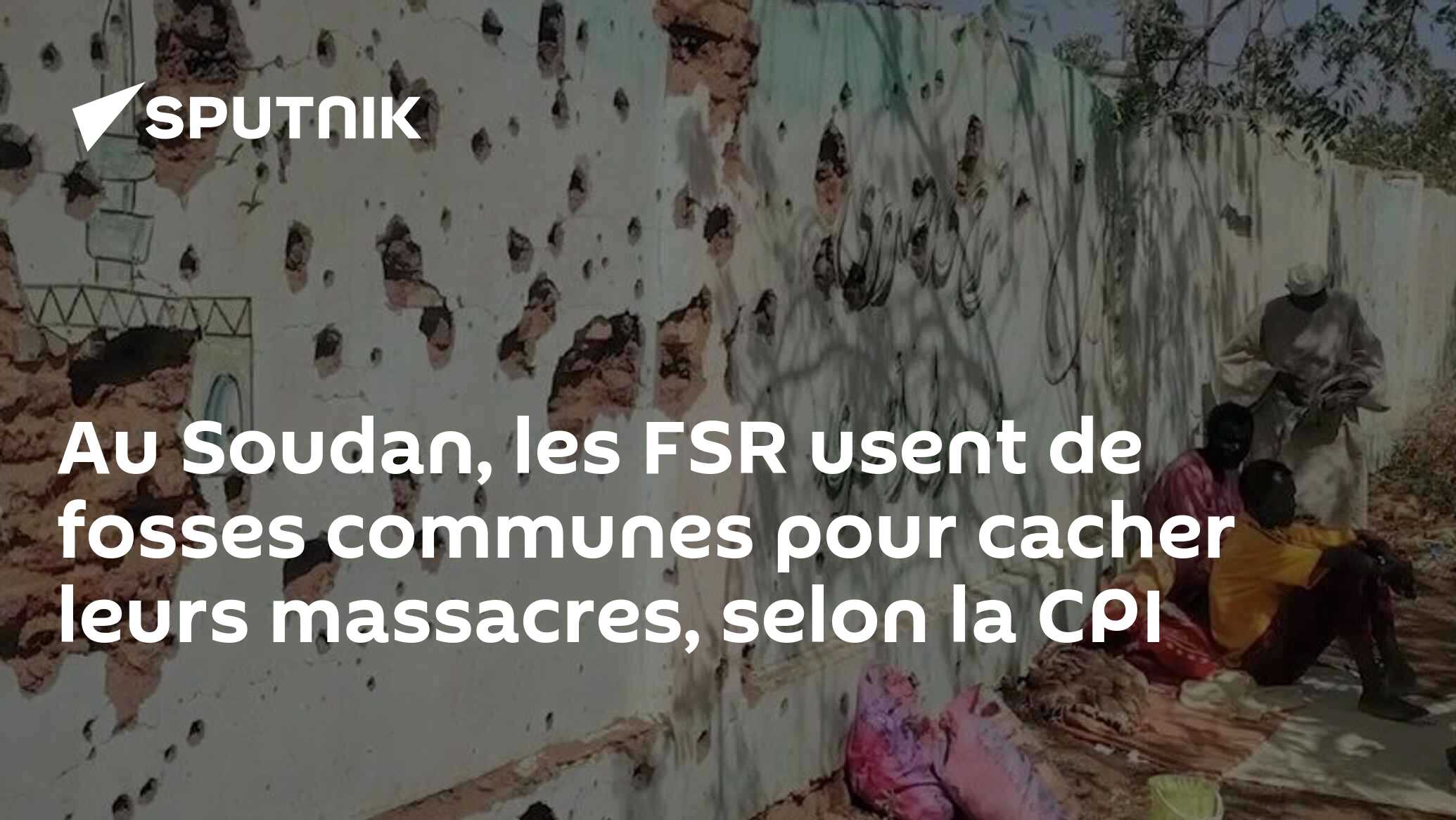 Au Soudan, les FSR usent de fosses communes pour cacher leurs massacres, selon la CPI