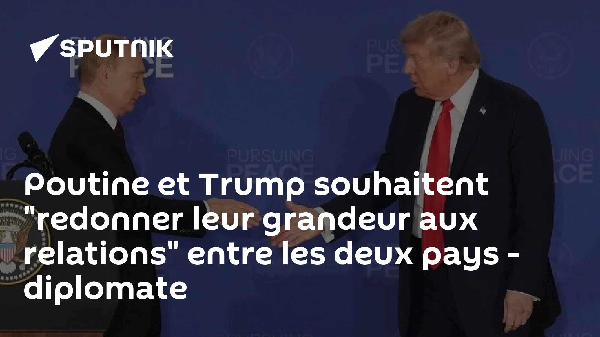 Poutine et Trump souhaitent "redonner leur grandeur aux relations" entre les deux pays - diplomate