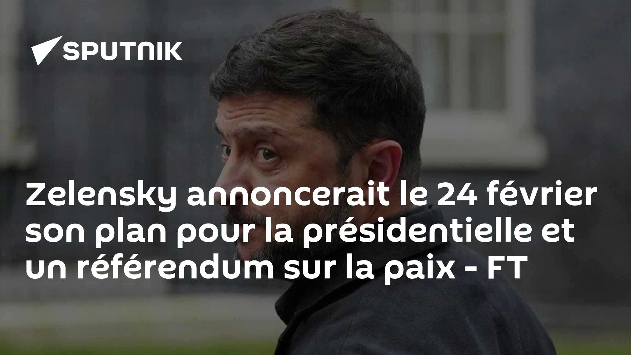 Zelensky annoncerait le 24 février son plan pour la présidentielle et un référendum sur la paix - FT