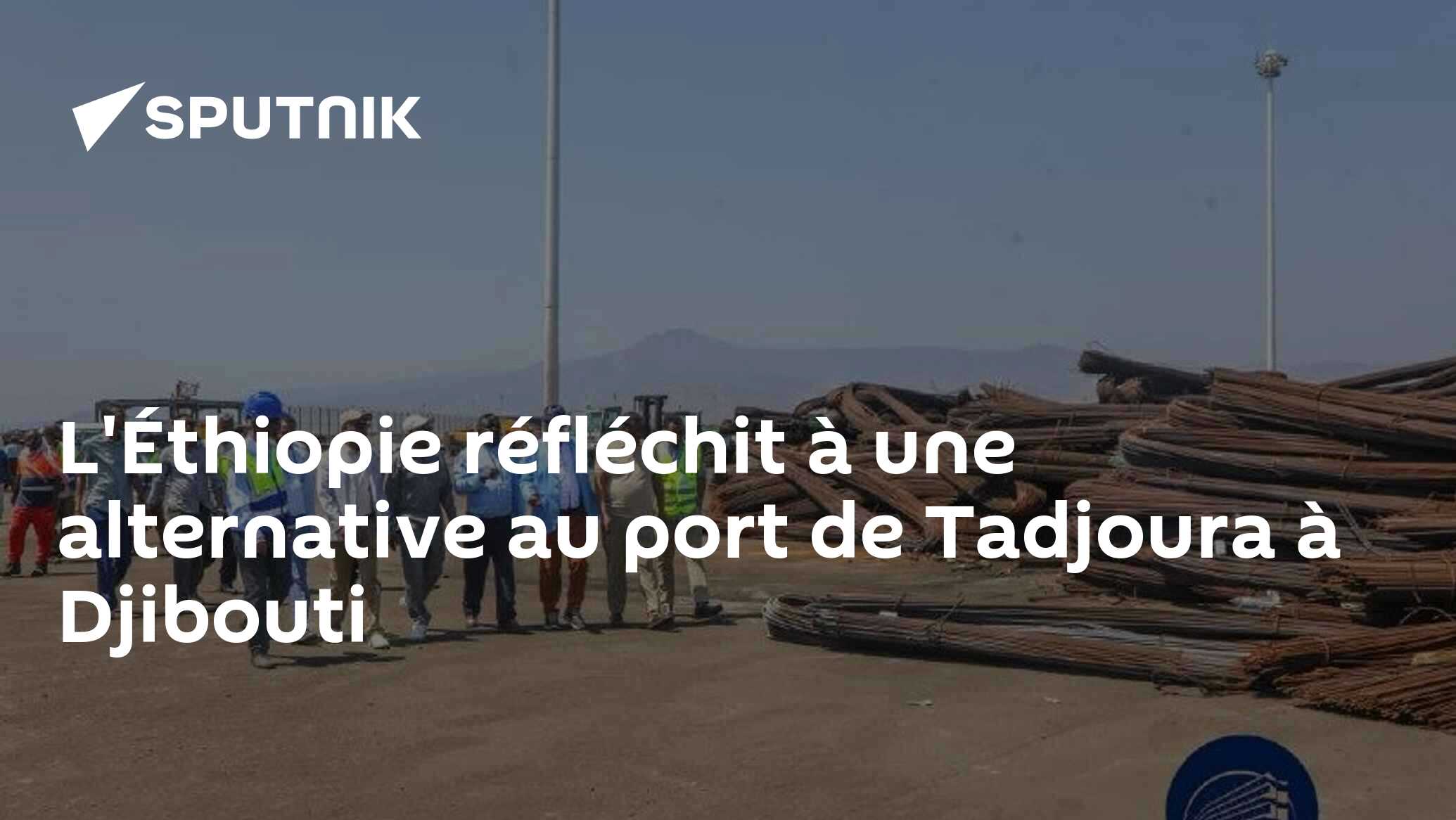 L'Éthiopie réfléchit à une alternative au port de Tadjoura à Djibouti