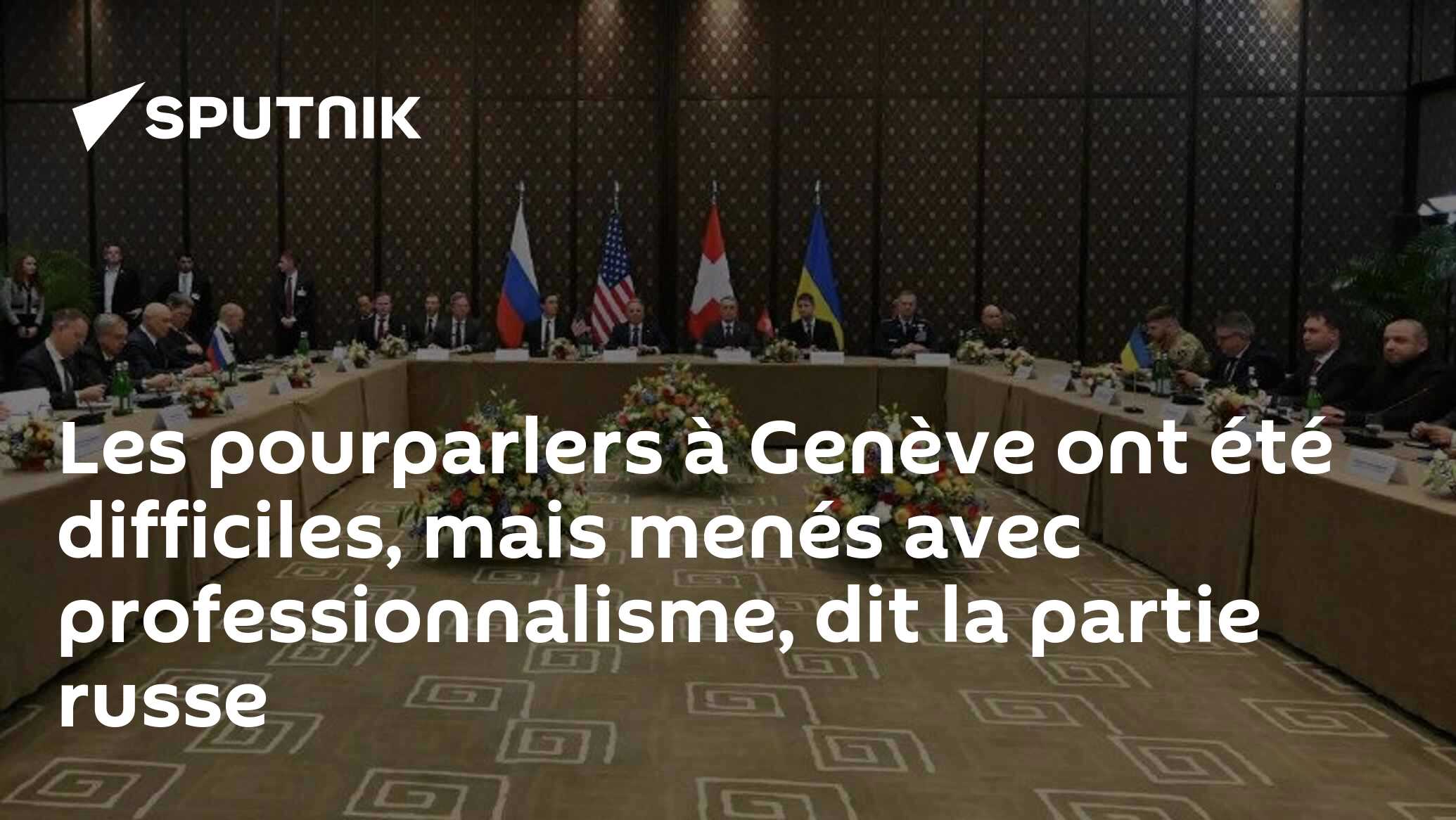 Les pourparlers à Genève ont été difficiles, mais menés avec professionnalisme, dit la partie russe