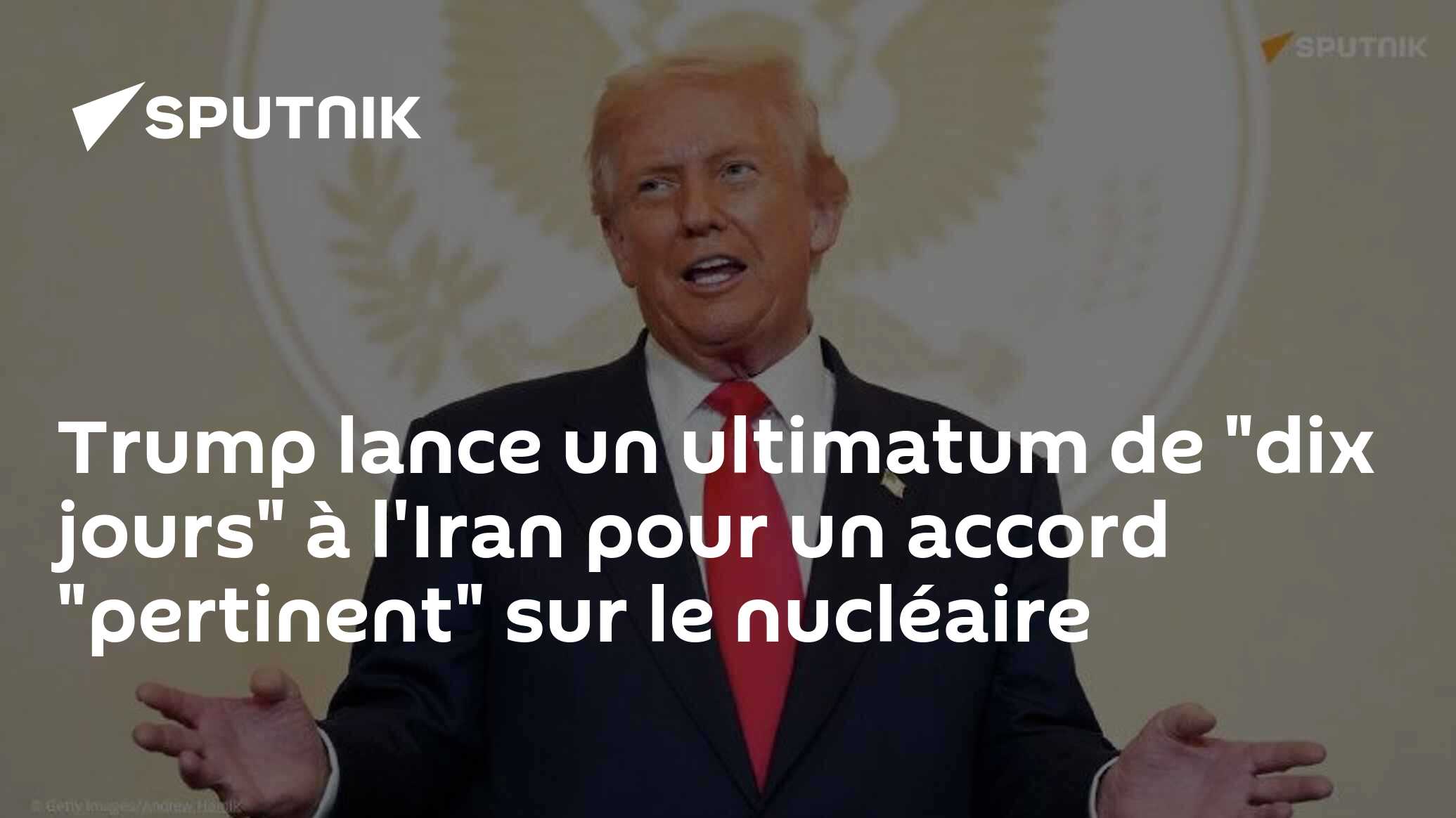 Trump lance un ultimatum de "dix jours" à l'Iran pour un accord "pertinent" sur le nucléaire