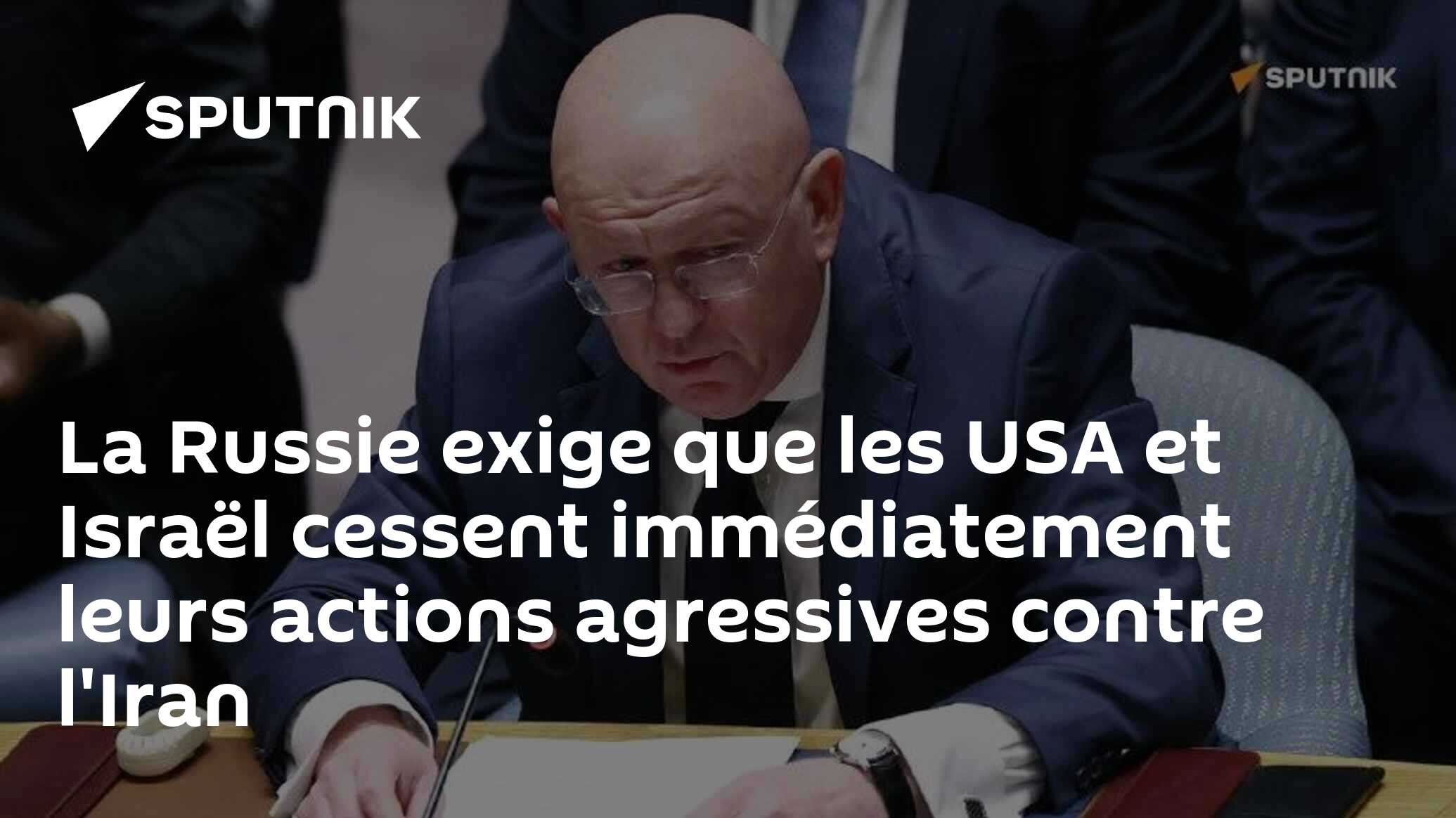 La Russie exige que les USA et Israël cessent immédiatement leurs actions agressives contre l'Iran