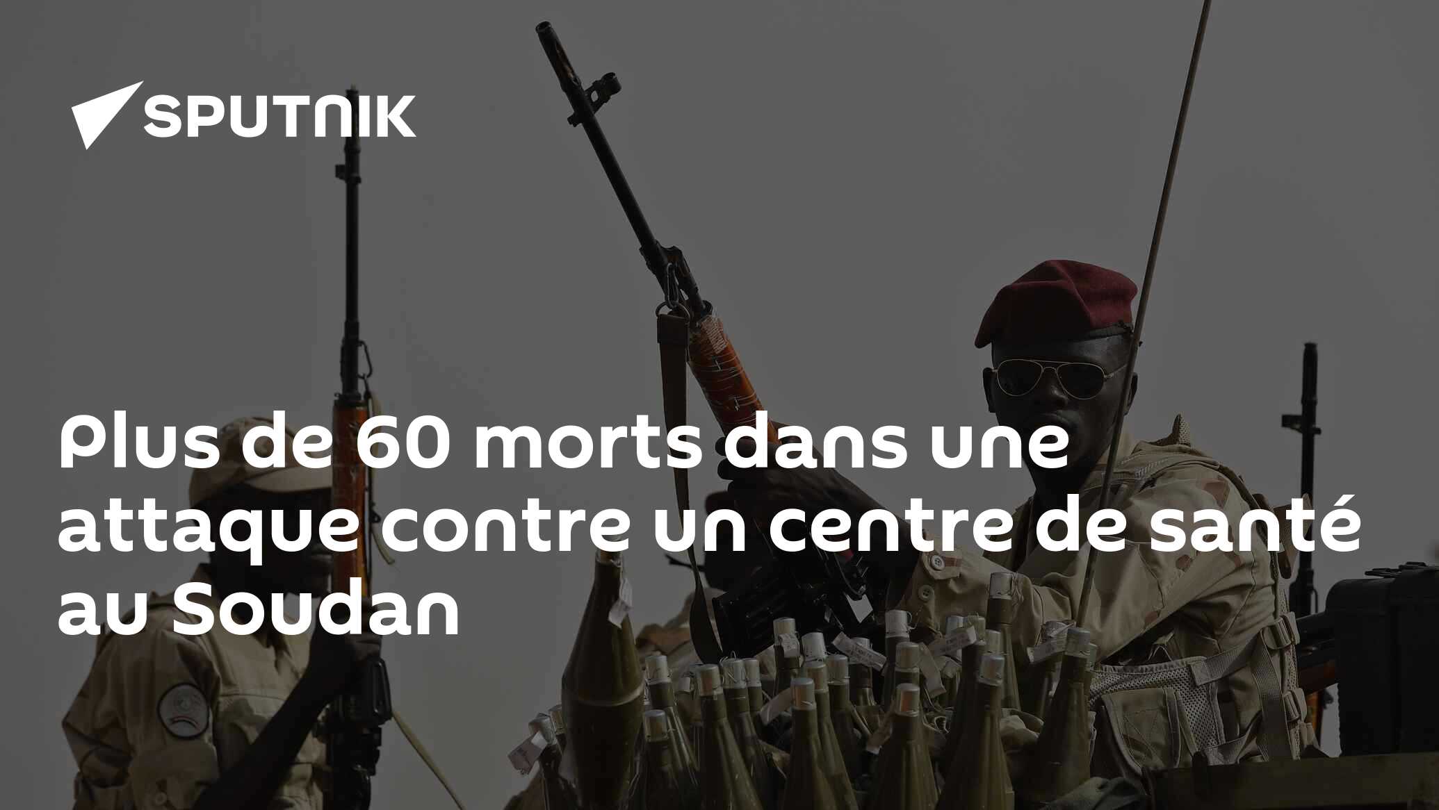 Plus de 60 morts dans une attaque contre un centre de santé au Soudan