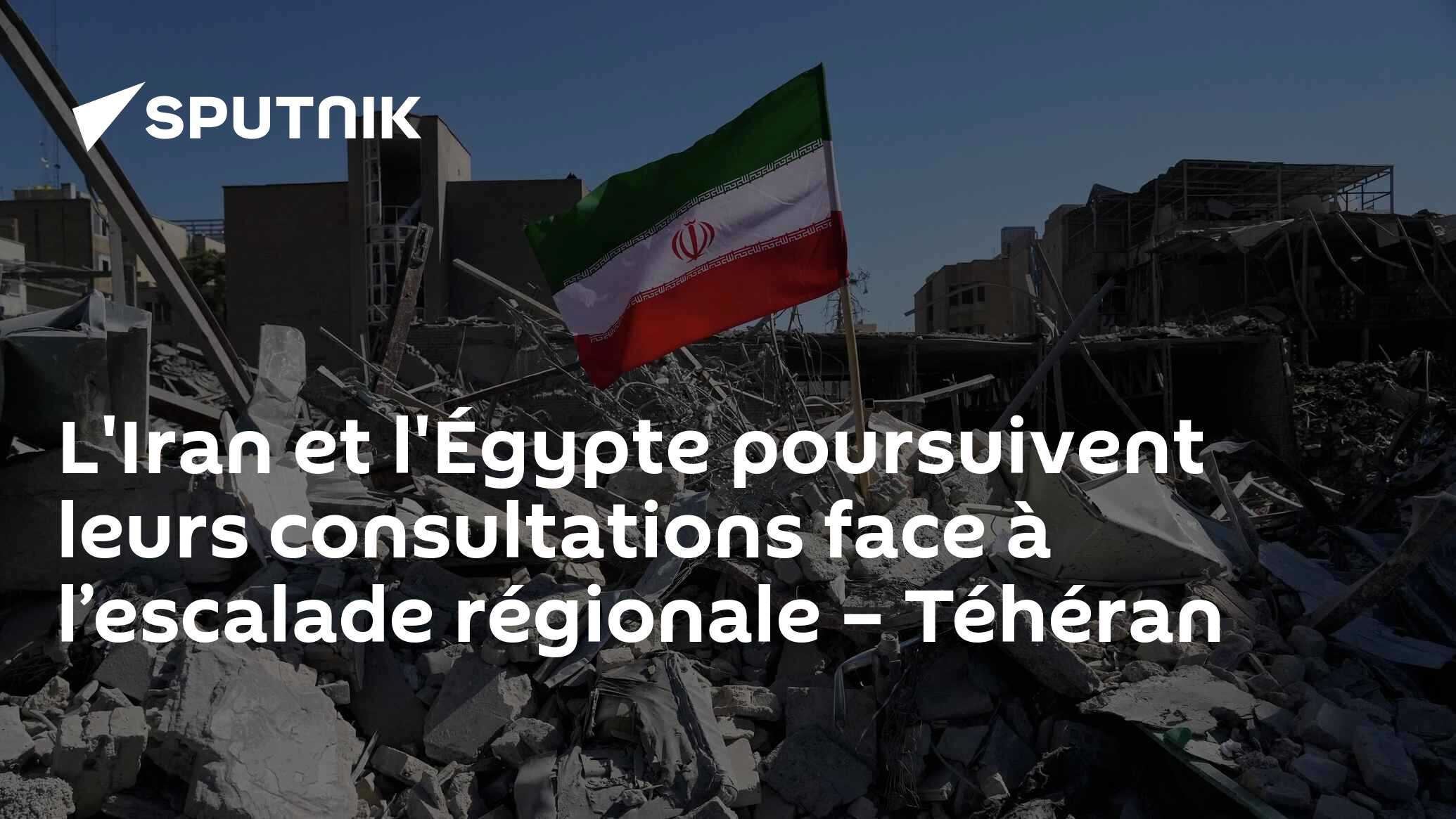 L'Iran et l'Égypte poursuivent leurs consultations face à l’escalade régionale – Téhéran
