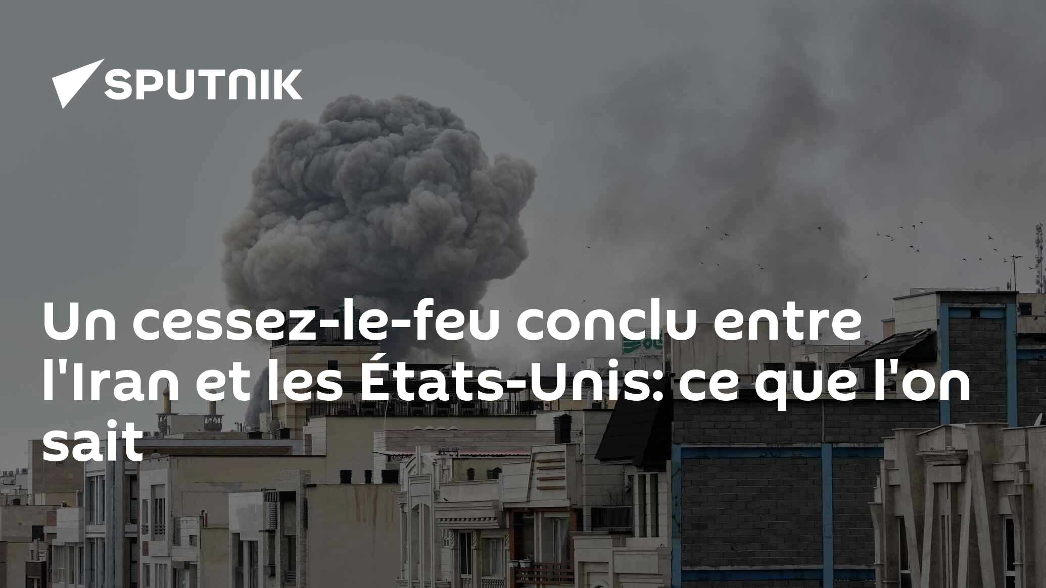 Un cessez-le-feu conclu entre l'Iran et les États-Unis: ce que l'on sait 