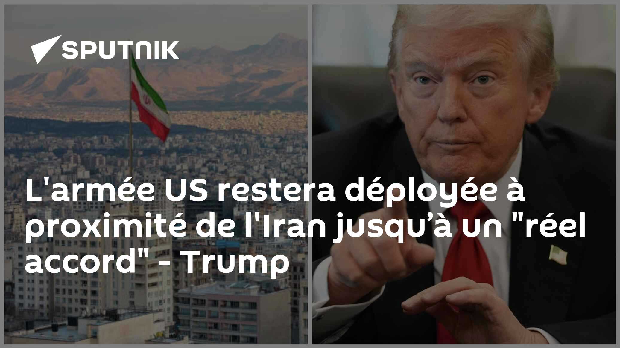 L'armée US restera déployée à proximité de l'Iran jusqu’à un "réel accord" - Trump