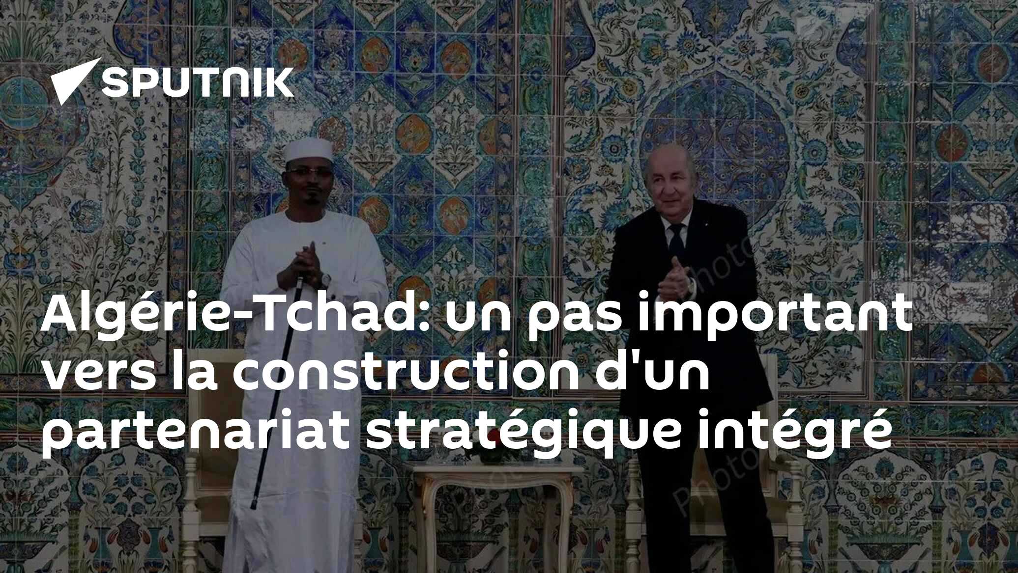 Algérie-Tchad: un pas important vers la construction d'un partenariat stratégique intégré