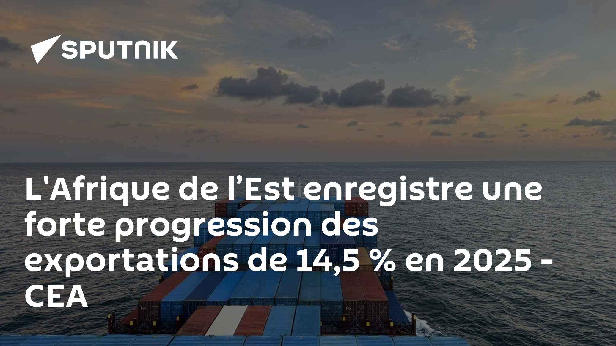 L'Afrique de l’Est enregistre une forte progression des exportations de 14,5 % en 2025 - CEA