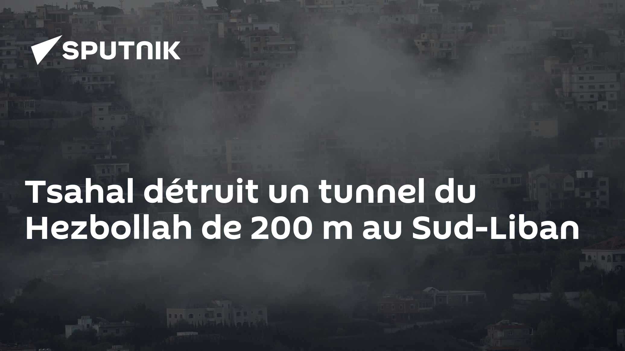 Tsahal détruit un tunnel du Hezbollah de 200 m au Sud-Liban