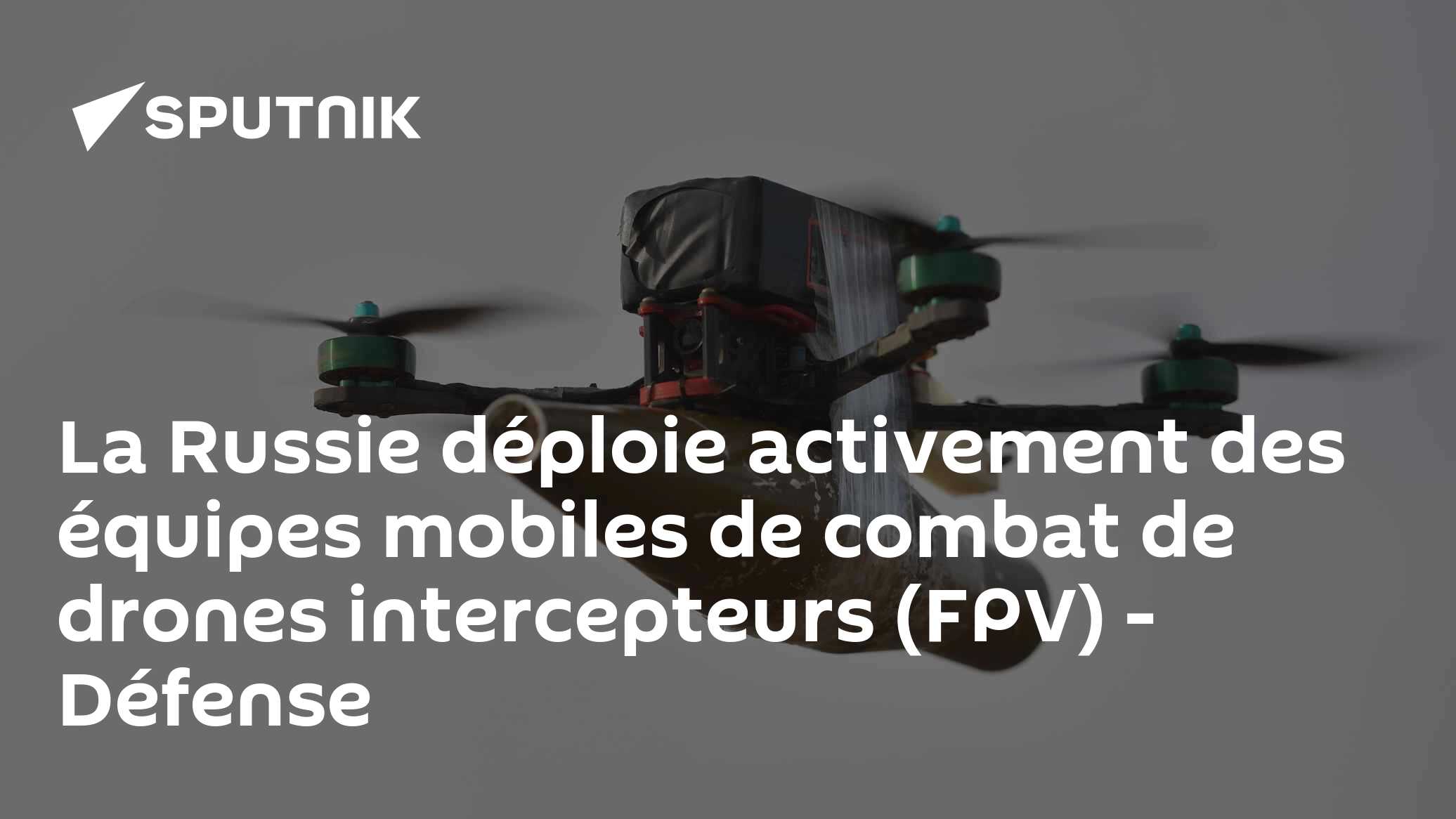 La Russie déploie activement des équipes mobiles de combat de drones intercepteurs (FPV) - Défense 