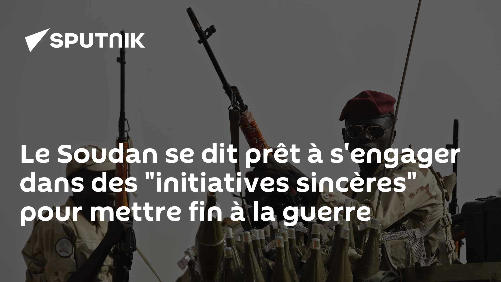 Le Soudan se dit prêt à s'engager dans des "initiatives sincères" pour mettre fin à la guerre