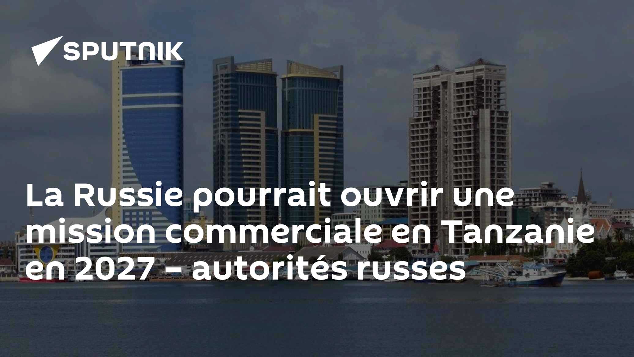 La Russie pourrait ouvrir une mission commerciale en Tanzanie en 2027 – autorités russes