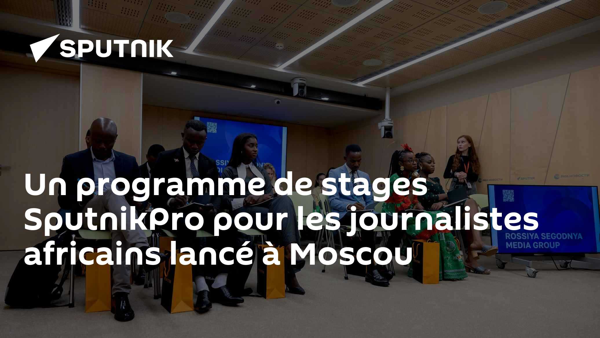 Un programme de stages SputnikPro pour les journalistes africains lancé à Moscou