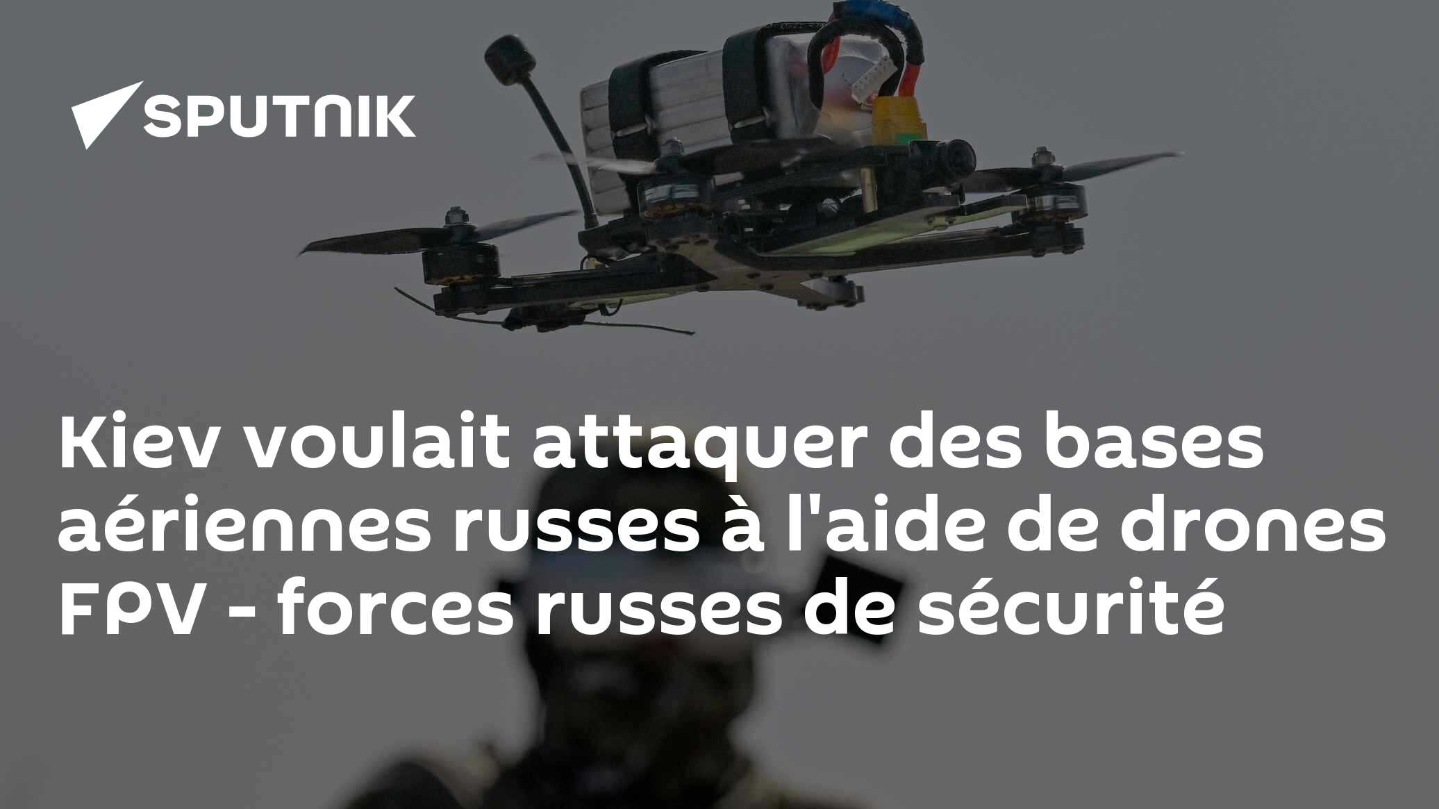 Kiev voulait attaquer des bases aériennes russes à l'aide de drones FPV - forces russes de sécurité