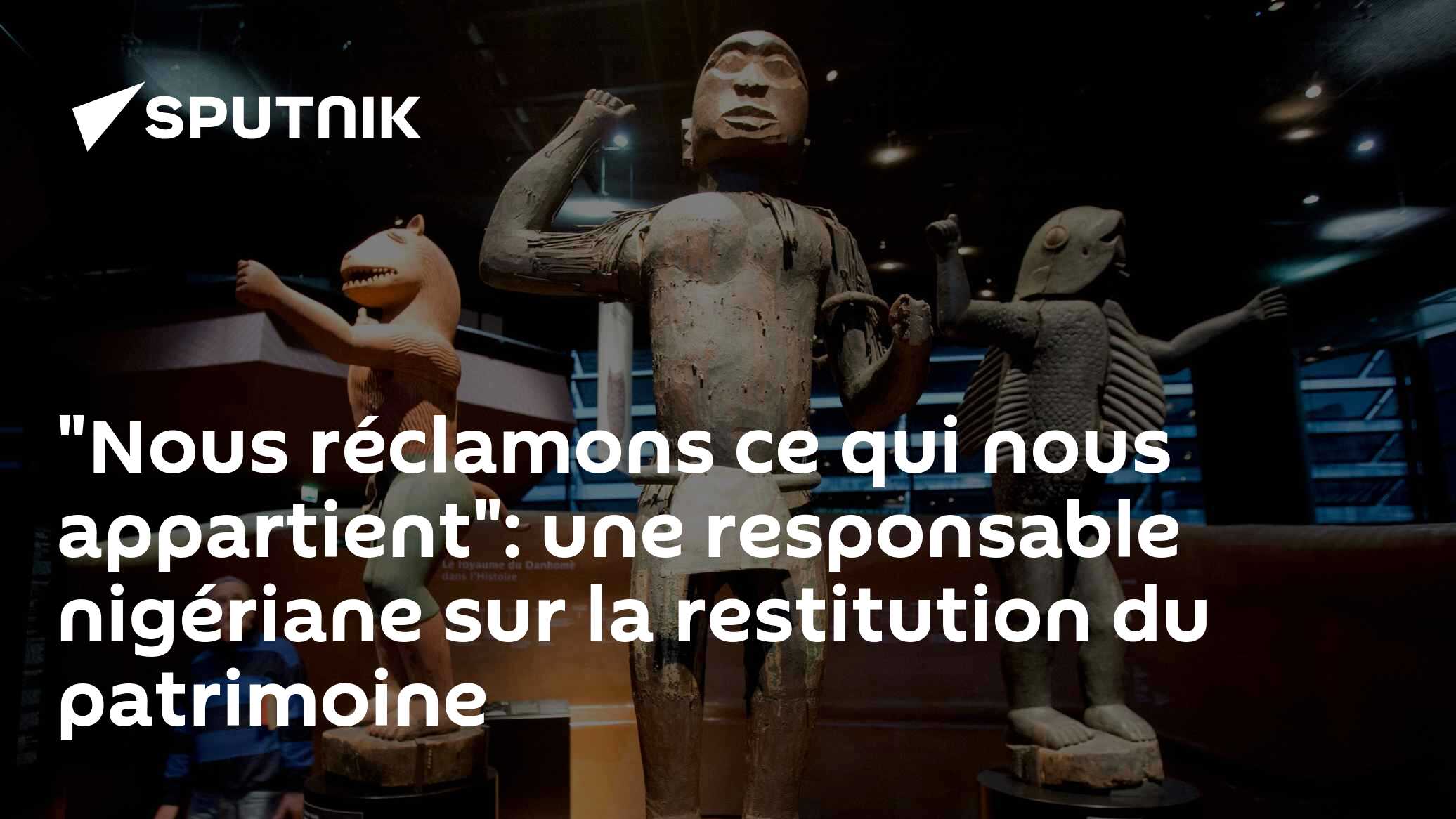 "Nous réclamons ce qui nous appartient": une responsable nigériane sur la restitution du patrimoine 
