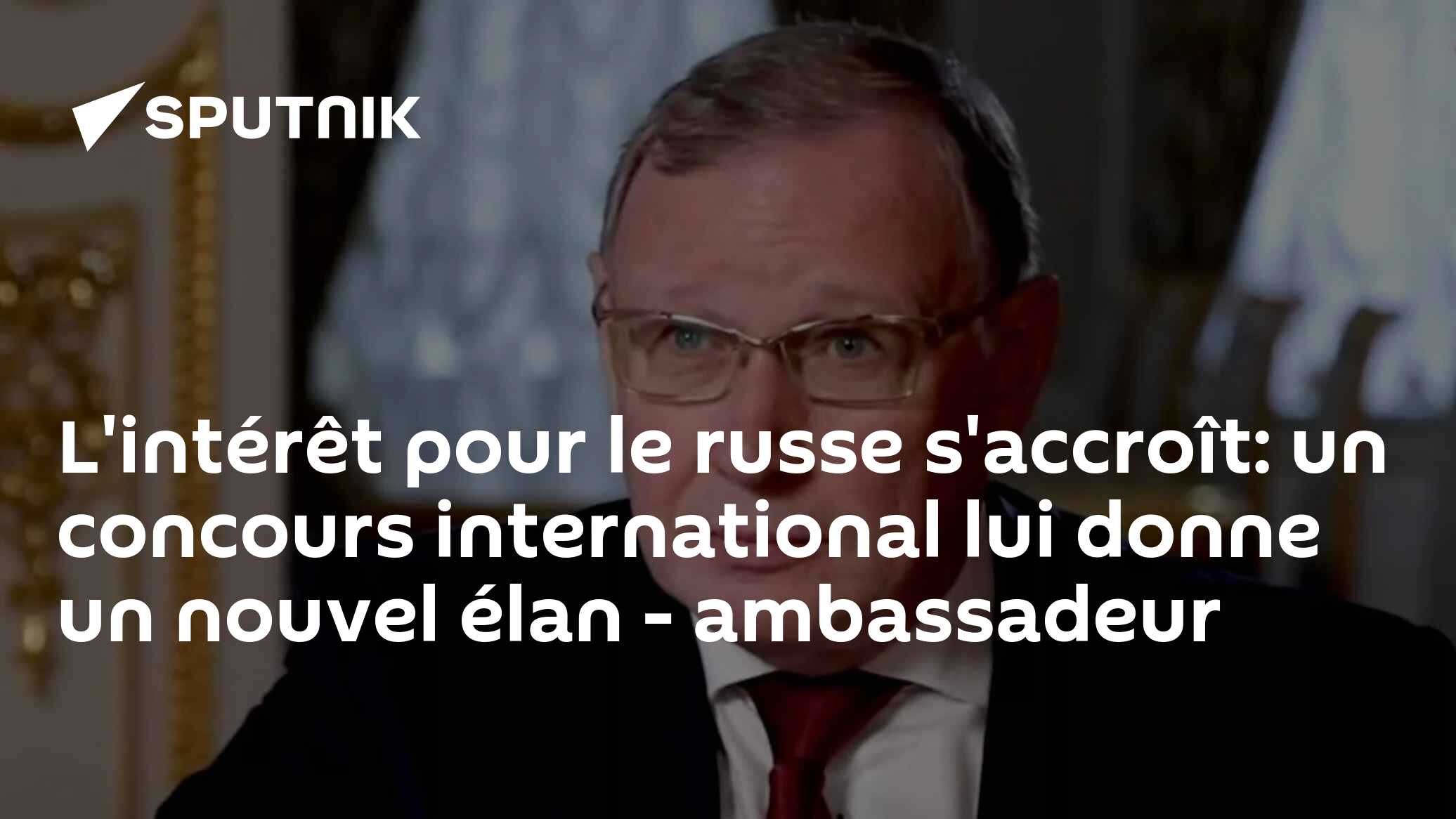 L'intérêt pour le russe s'accroît: un concours international lui donne un nouvel élan - ambassadeur