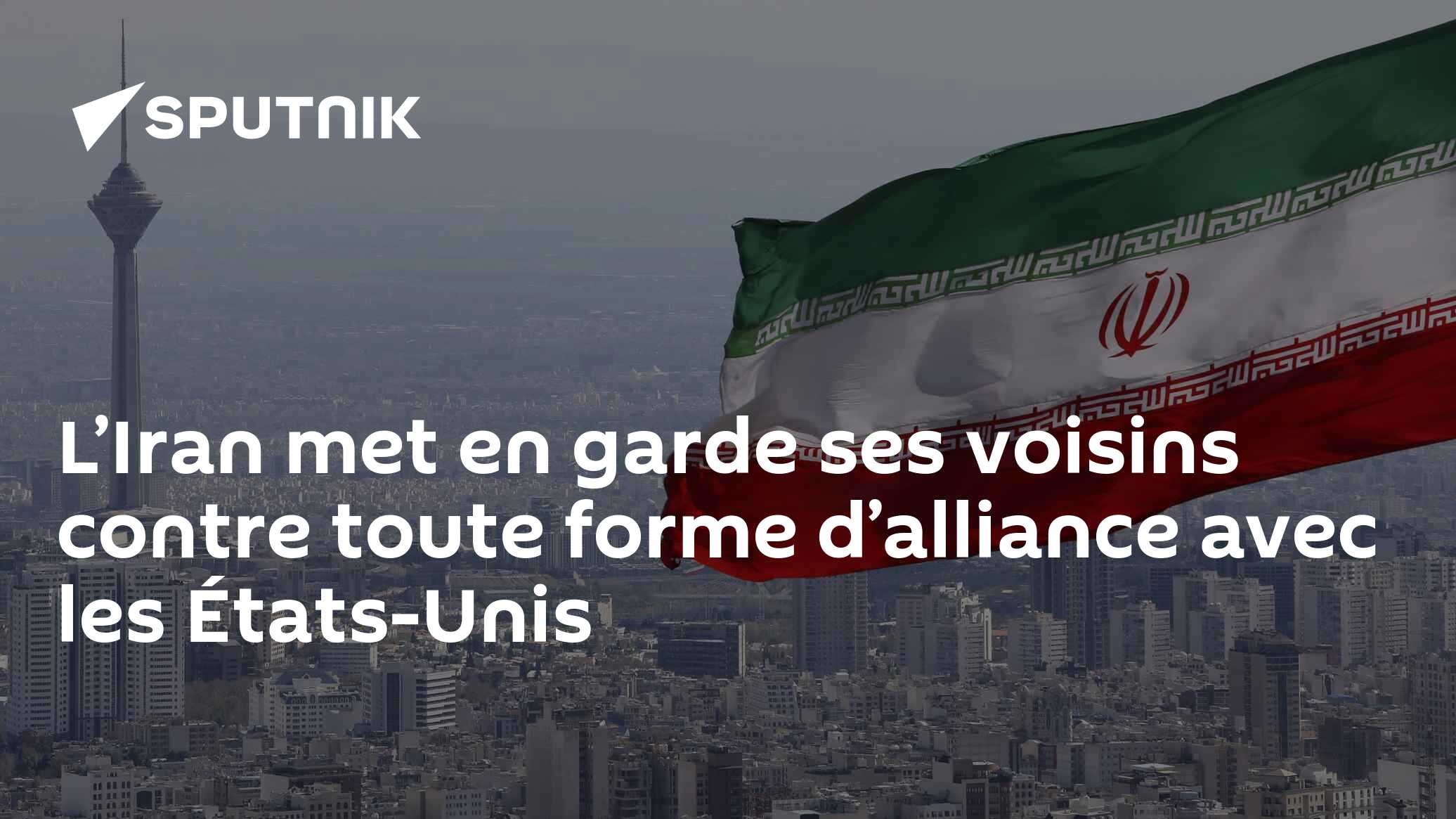 L’Iran met en garde ses voisins contre toute forme d’alliance avec les États-Unis