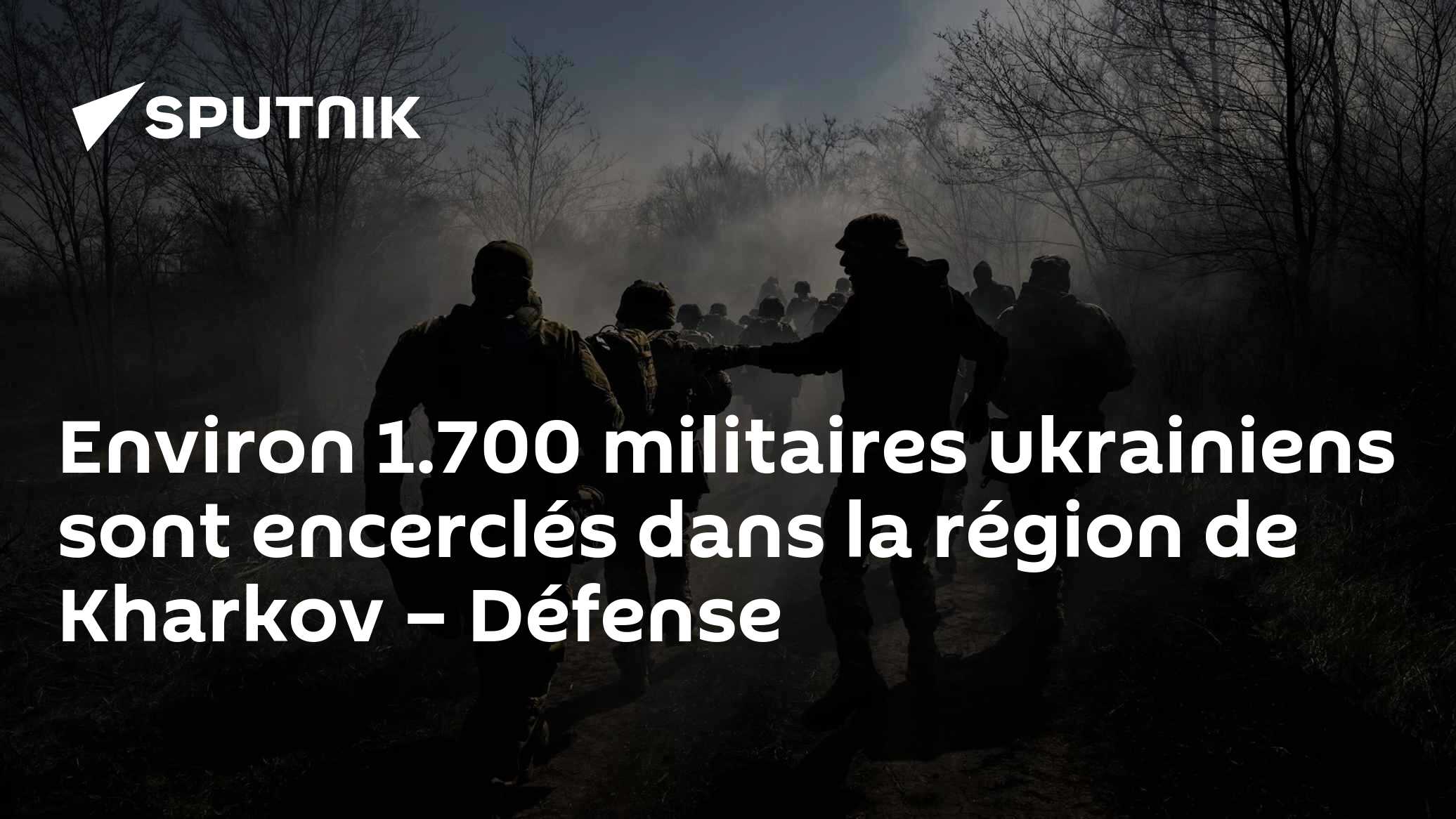 Environ 1.700 militaires ukrainiens sont encerclés dans la région de Kharkov – Défense