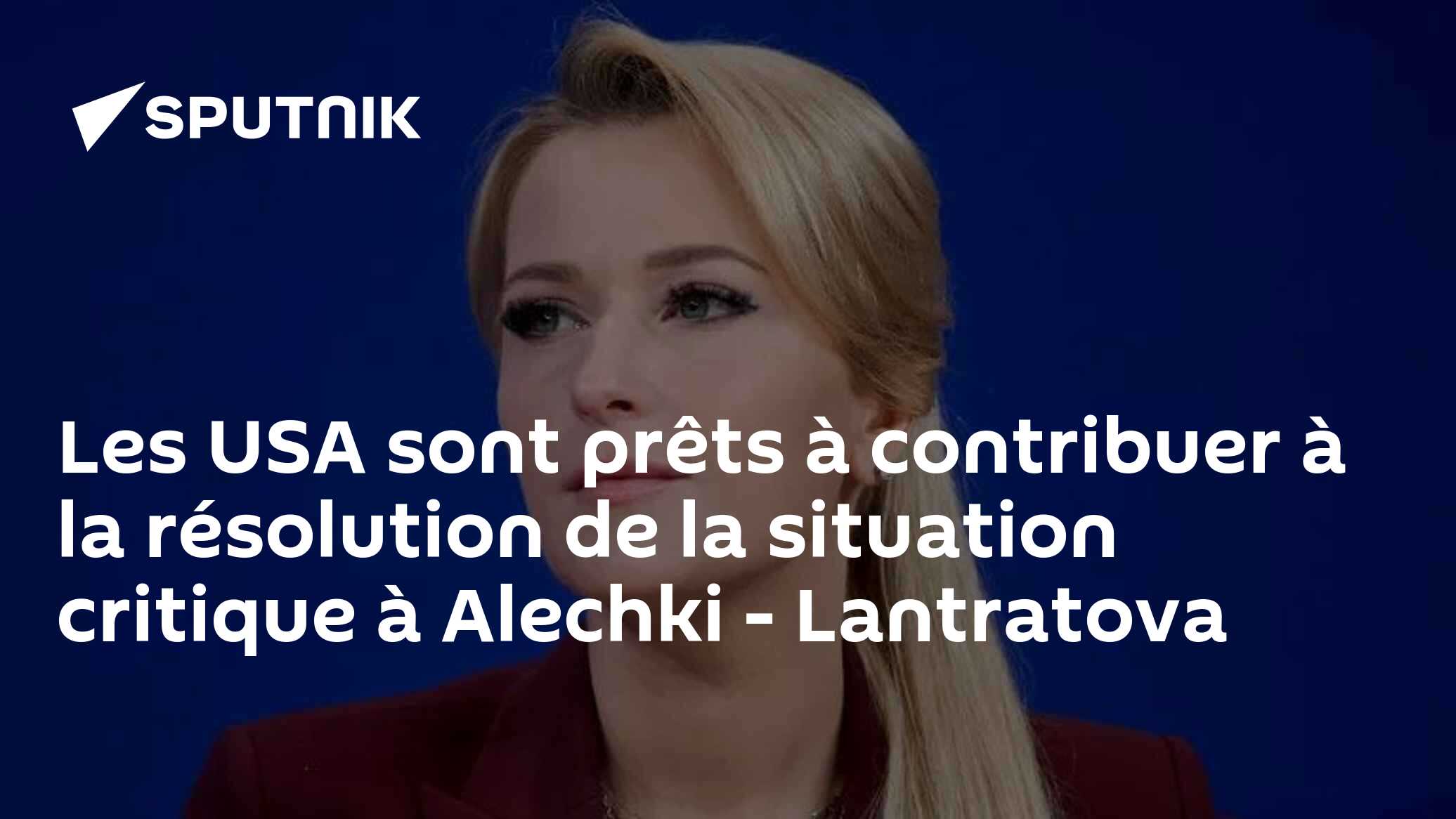 Les USA sont prêts à contribuer à la résolution de la situation critique à Alechki - Lantratova